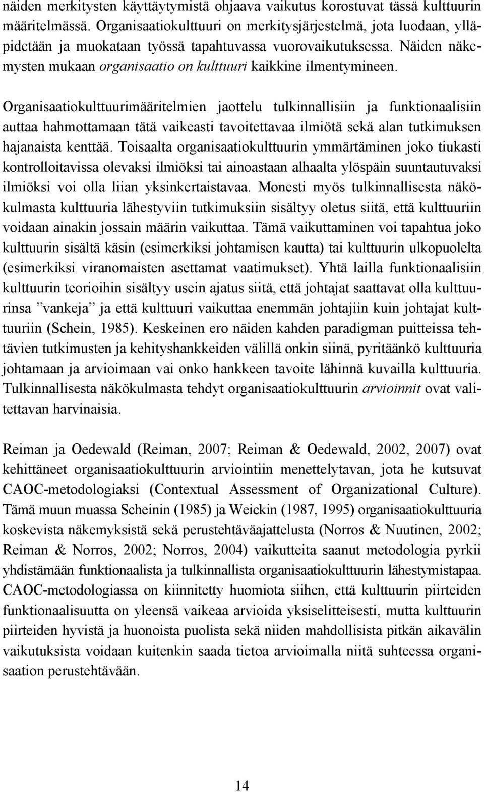 Organisaatiokulttuurimääritelmien jaottelu tulkinnallisiin ja funktionaalisiin auttaa hahmottamaan tätä vaikeasti tavoitettavaa ilmiötä sekä alan tutkimuksen hajanaista kenttää.