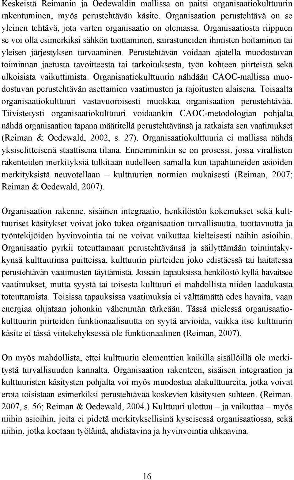 Organisaatiosta riippuen se voi olla esimerkiksi sähkön tuottaminen, sairastuneiden ihmisten hoitaminen tai yleisen järjestyksen turvaaminen.