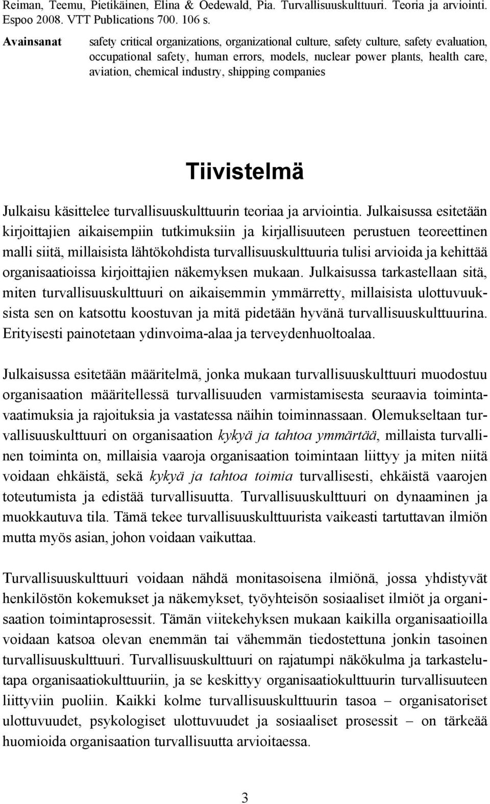 industry, shipping companies Tiivistelmä Julkaisu käsittelee turvallisuuskulttuurin teoriaa ja arviointia.