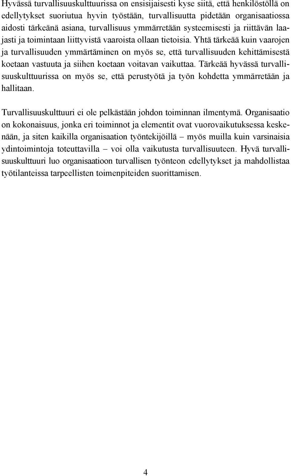 Yhtä tärkeää kuin vaarojen ja turvallisuuden ymmärtäminen on myös se, että turvallisuuden kehittämisestä koetaan vastuuta ja siihen koetaan voitavan vaikuttaa.