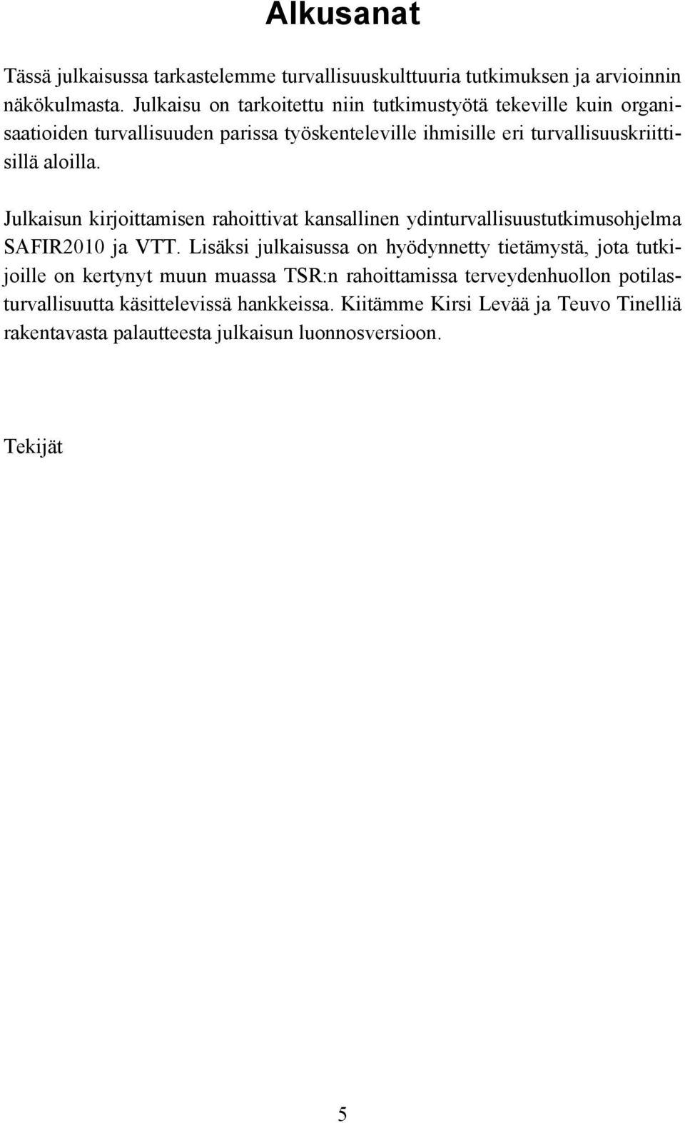 aloilla. Julkaisun kirjoittamisen rahoittivat kansallinen ydinturvallisuustutkimusohjelma SAFIR2010 ja VTT.