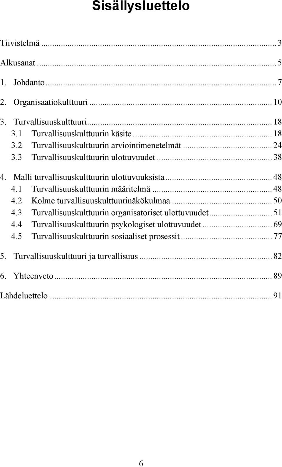 Malli turvallisuuskulttuurin ulottuvuuksista... 48 4.1 Turvallisuuskulttuurin määritelmä... 48 4.2 Kolme turvallisuuskulttuurinäkökulmaa... 50 4.