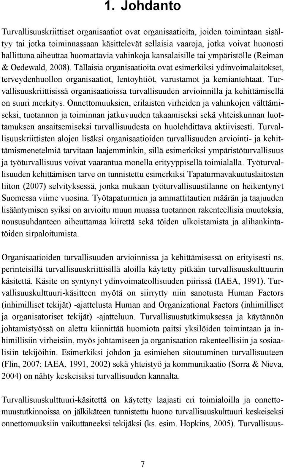 Tällaisia organisaatioita ovat esimerkiksi ydinvoimalaitokset, terveydenhuollon organisaatiot, lentoyhtiöt, varustamot ja kemiantehtaat.