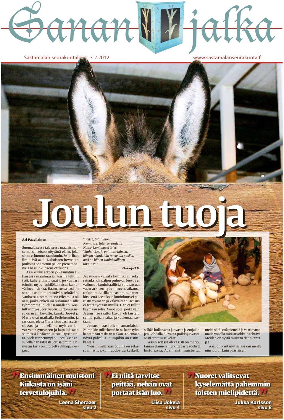 Aasilla tehtiin työt, kuljetettiin tavarat ja joskus aasi toimitti myös henkilökohtaisen kulkuvälineen virkaa. Raamatussa aasi on saanut usein merkittävän tehtävän.