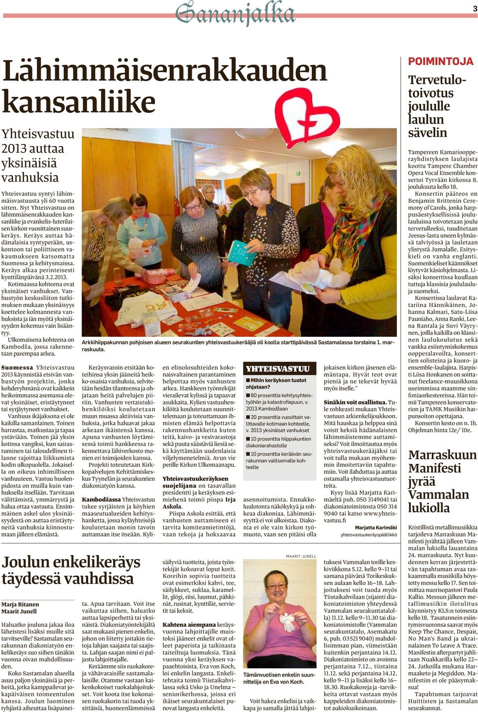 Keräys auttaa hädänalaisia syntyperään, uskontoon tai poliittiseen vakaumukseen katsomatta Suomessa ja kehitysmaissa. Keräys alkaa perinteisesti kynttilänpäivänä 3.2.2013.