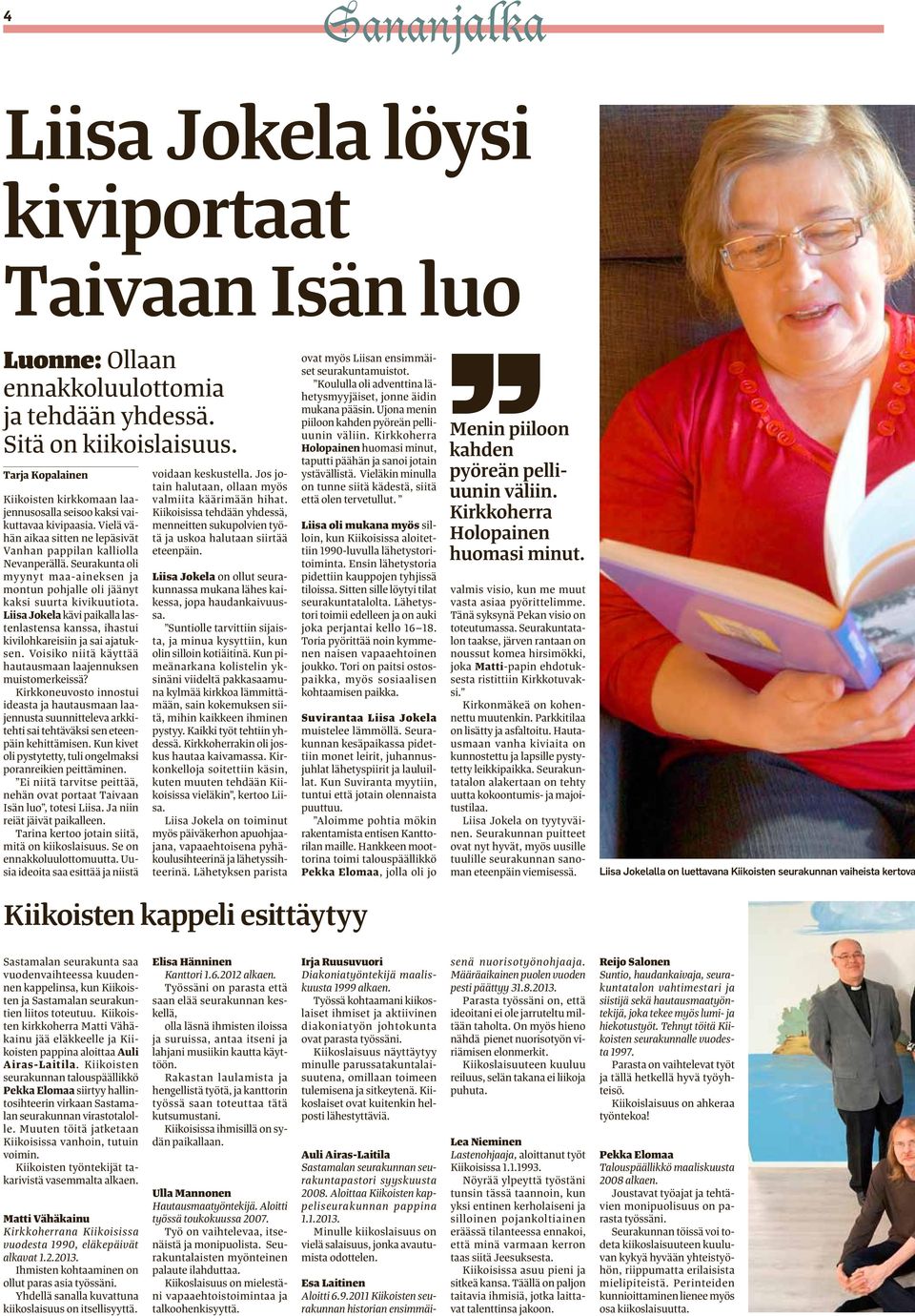 Seurakunta oli myynyt maa-aineksen ja montun pohjalle oli jäänyt kaksi suurta kivikuutiota. Liisa Jokela kävi paikalla lastenlastensa kanssa, ihastui kivilohkareisiin ja sai ajatuksen.