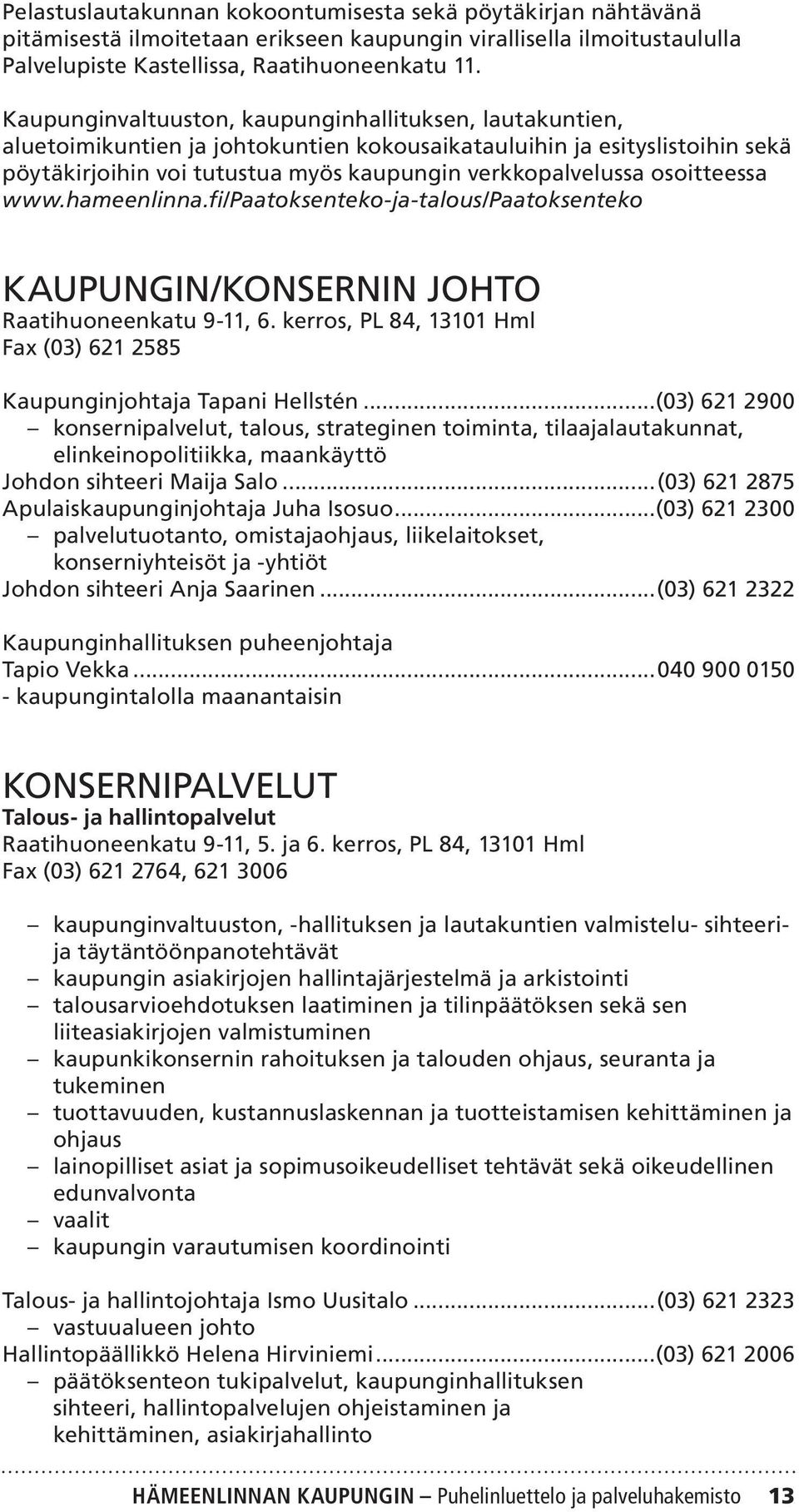 osoitteessa www.hameenlinna.fi/paatoksenteko-ja-talous/paatoksenteko KAUPUNGIN/KONSERNIN JOHTO Raatihuoneenkatu 9-11, 6. kerros, PL 84, 13101 Hml Fax (03) 621 2585 Kaupunginjohtaja Tapani Hellstén.