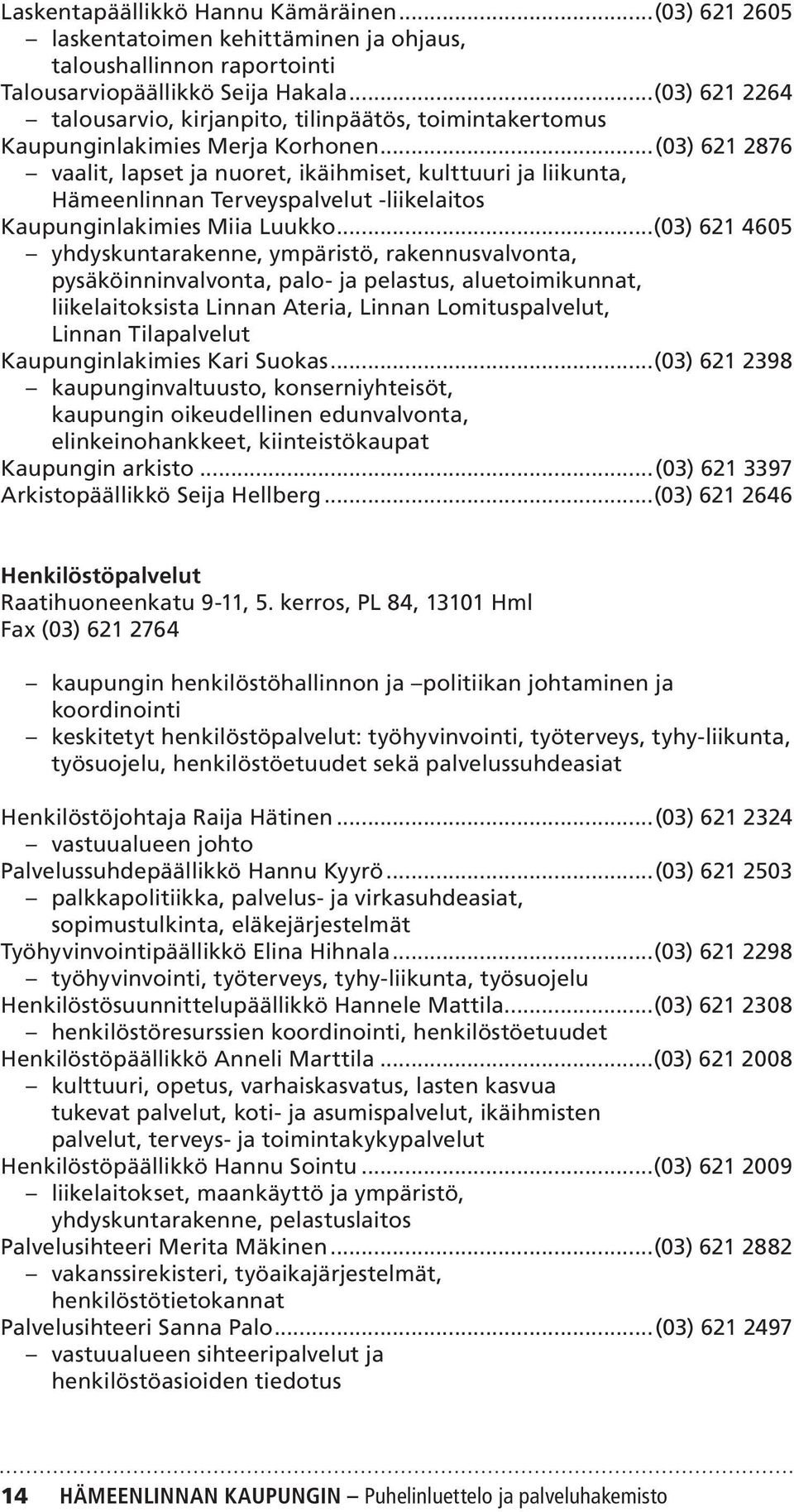 ..(03) 621 2876 vaalit, lapset ja nuoret, ikäihmiset, kulttuuri ja liikunta, Hämeenlinnan Terveyspalvelut -liikelaitos Kaupunginlakimies Miia Luukko.