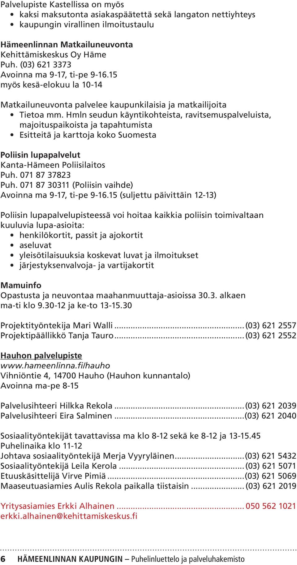 Hmln seudun käyntikohteista, ravitsemuspalveluista, majoituspaikoista ja tapahtumista Esitteitä ja karttoja koko Suomesta Poliisin lupapalvelut Kanta-Hämeen Poliisilaitos Puh. 071 87 37823 Puh.