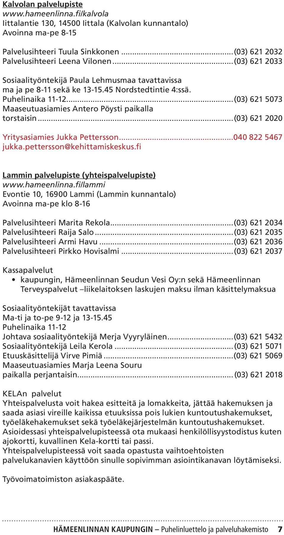 ..(03) 621 2020 Yritysasiamies Jukka Pettersson...040 822 5467 jukka.pettersson@kehittamiskeskus.fi Lammin palvelupiste (yhteispalvelupiste) www.hameenlinna.