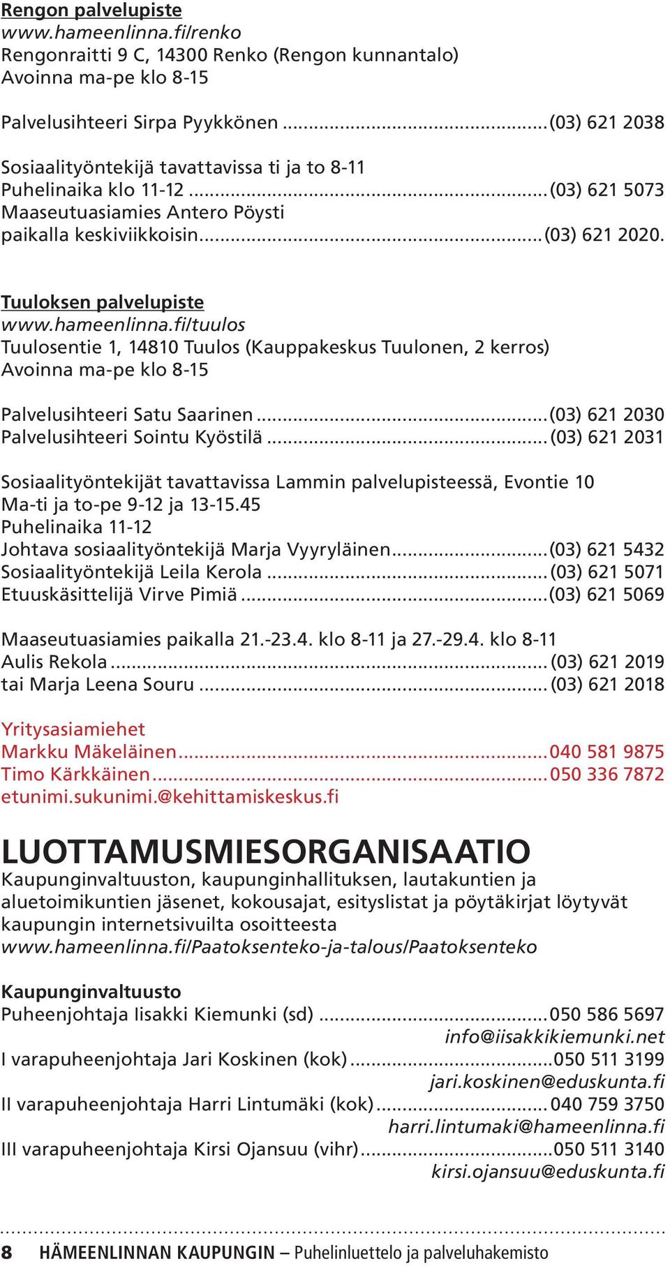hameenlinna.fi/tuulos Tuulosentie 1, 14810 Tuulos (Kauppakeskus Tuulonen, 2 kerros) Avoinna ma-pe klo 8-15 Palvelusihteeri Satu Saarinen...(03) 621 2030 Palvelusihteeri Sointu Kyöstilä.