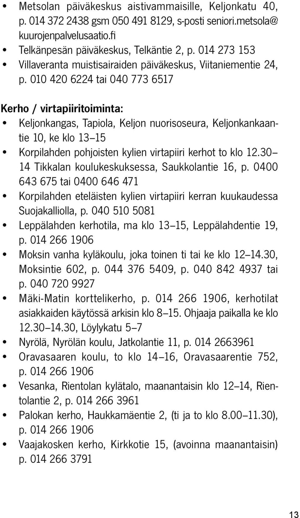 010 420 6224 tai 040 773 6517 Kerho / virtapiiritoiminta: Keljonkangas, Tapiola, Keljon nuorisoseura, Keljonkankaantie 10, ke klo 13 15 Korpilahden pohjoisten kylien virtapiiri kerhot to klo 12.