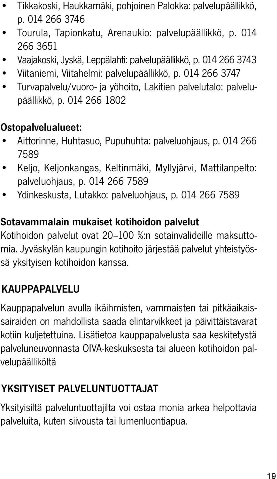 014 266 1802 Ostopalvelualueet: Aittorinne, Huhtasuo, Pupuhuhta: palveluohjaus, p. 014 266 7589 Keljo, Keljonkangas, Keltinmäki, Myllyjärvi, Mattilanpelto: palveluohjaus, p.