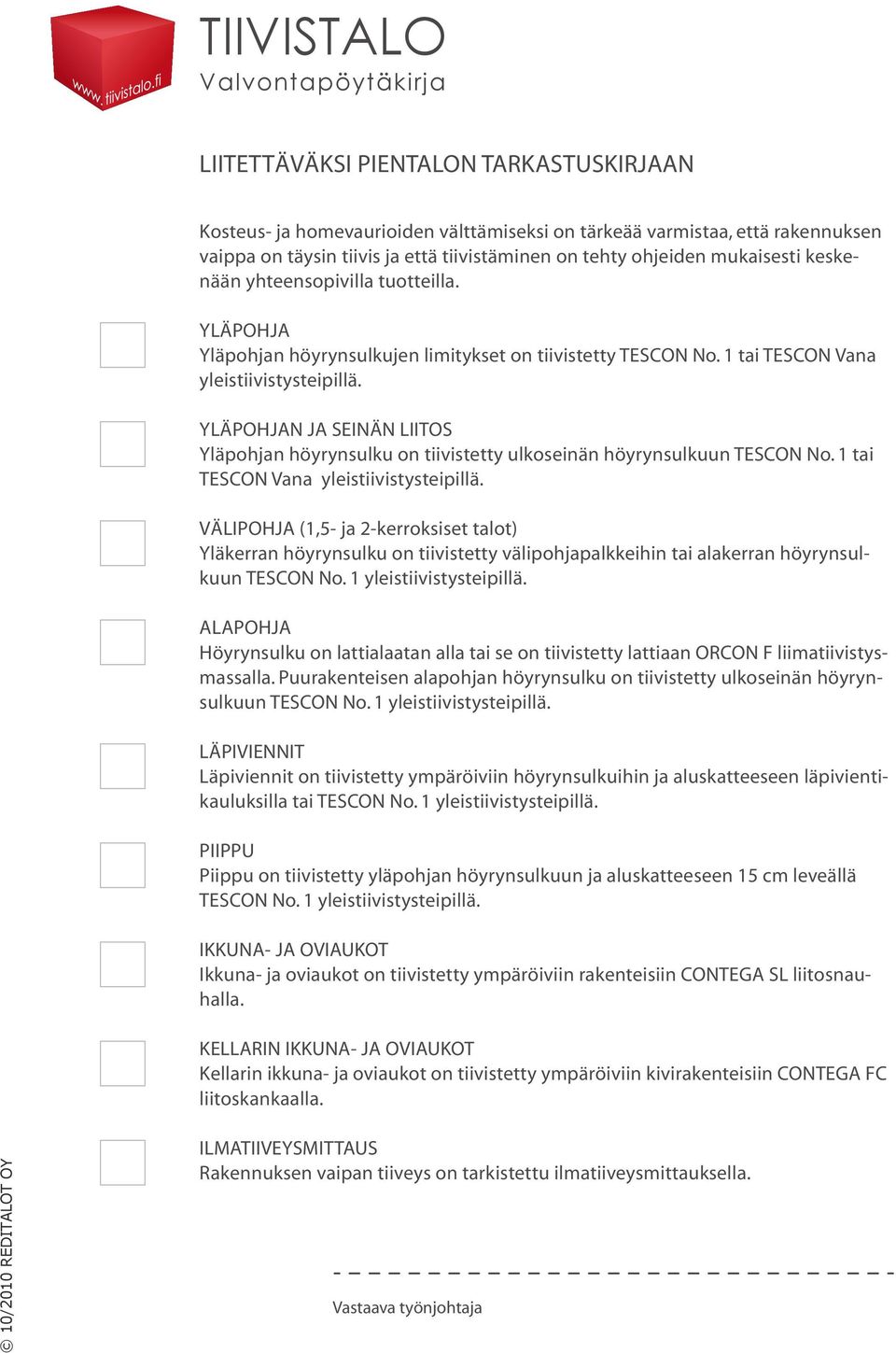 YLÄPOHJAN JA SEINÄN LIITOS Yläpohjan höyrynsulku on tiivistetty ulkoseinän höyrynsulkuun TESCON No. 1 tai TESCON Vana yleistiivistysteipillä.