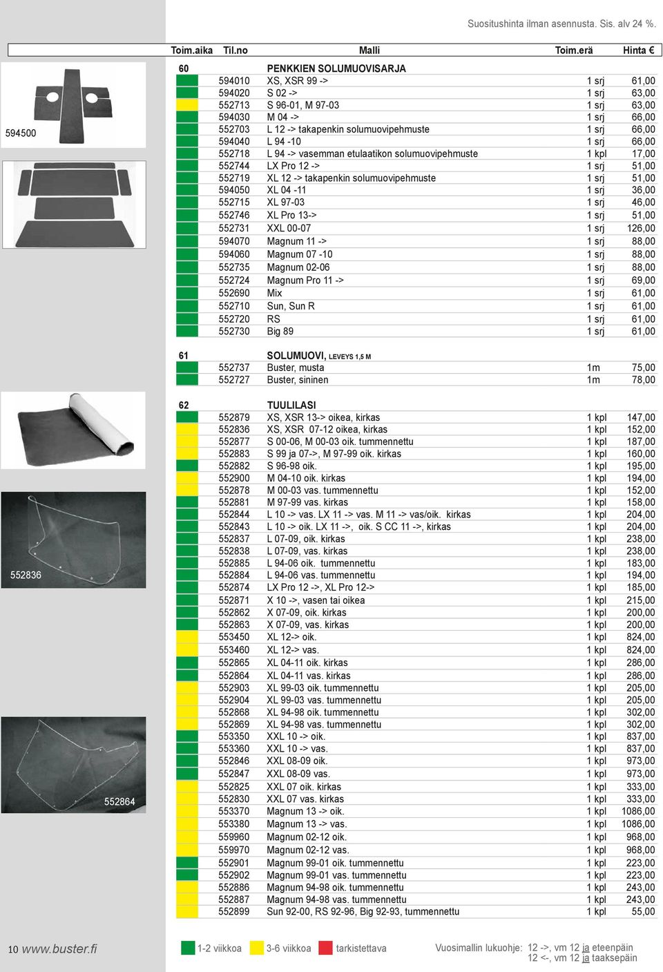 12 -> 1 srj 51,00 552719 XL 12 -> takapenkin solumuovipehmuste 1 srj 51,00 594050 XL 04-11 1 srj 36,00 552715 XL 97-03 1 srj 46,00 552746 XL Pro 13-> 1 srj 51,00 552731 XXL 00-07 1 srj 126,00 594070