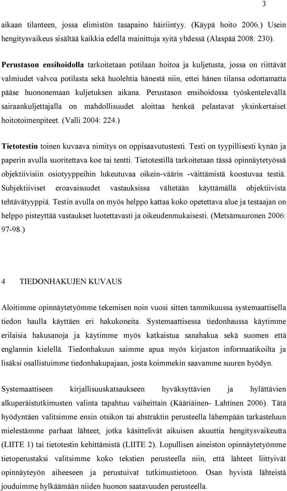 kuljetuksen aikana. Perustason ensihoidossa työskentelevällä sairaankuljettajalla on mahdollisuudet aloittaa henkeä pelastavat yksinkertaiset hoitotoimenpiteet. (Valli 2004: 224.