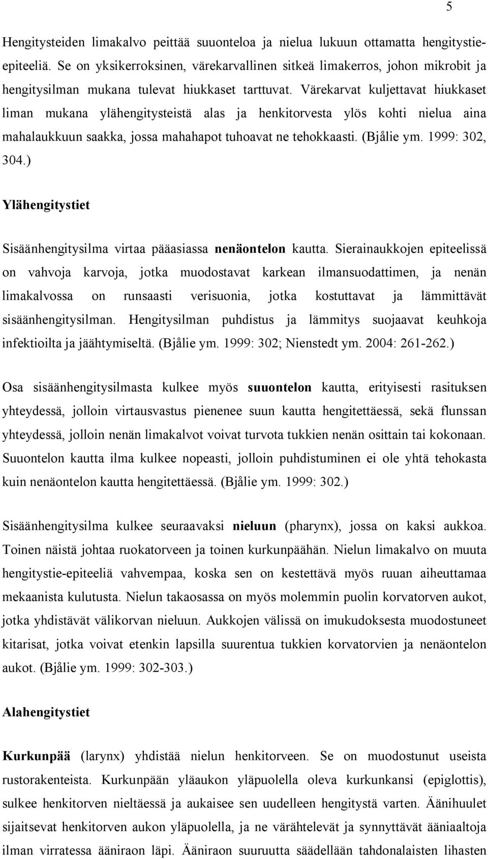 Värekarvat kuljettavat hiukkaset liman mukana ylähengitysteistä alas ja henkitorvesta ylös kohti nielua aina mahalaukkuun saakka, jossa mahahapot tuhoavat ne tehokkaasti. (Bjålie ym. 1999: 302, 304.