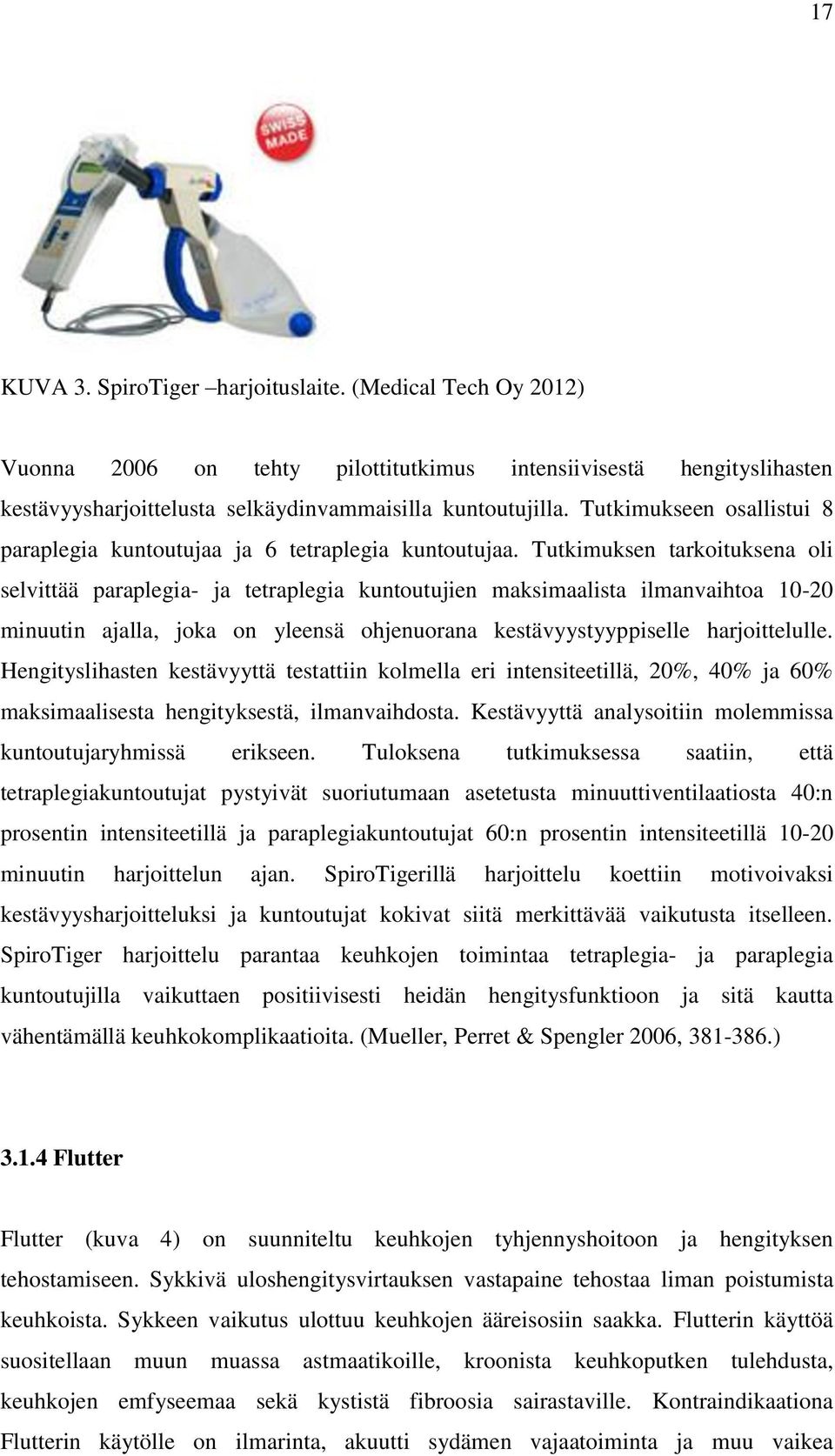 Tutkimuksen tarkoituksena oli selvittää paraplegia- ja tetraplegia kuntoutujien maksimaalista ilmanvaihtoa 10-20 minuutin ajalla, joka on yleensä ohjenuorana kestävyystyyppiselle harjoittelulle.