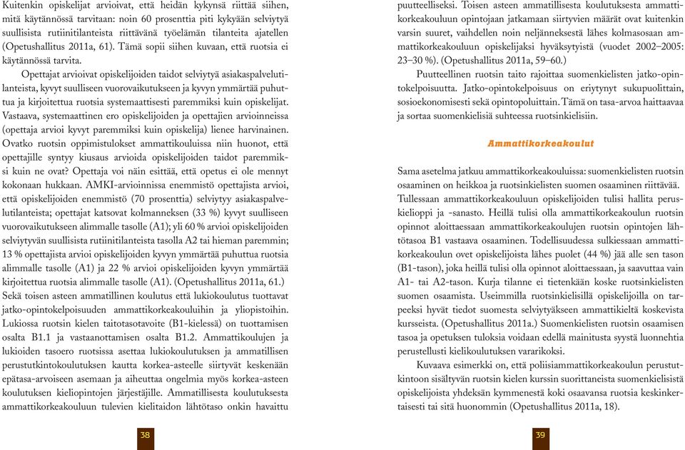 Opettajat arvioivat opiskelijoiden taidot selviytyä asiakaspalvelutilanteista, kyvyt suulliseen vuorovaikutukseen ja kyvyn ymmärtää puhuttua ja kirjoitettua ruotsia systemaattisesti paremmiksi kuin