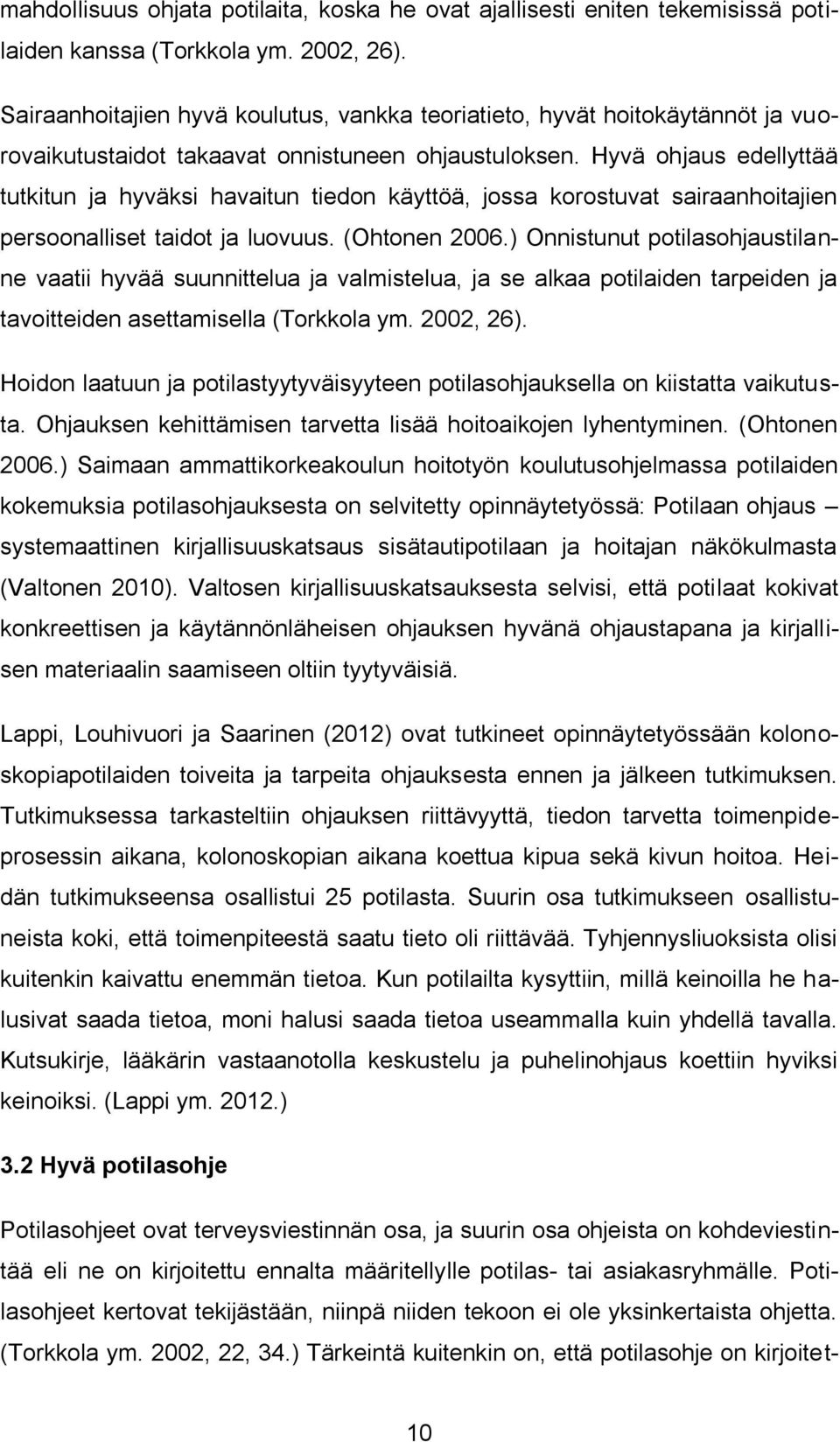 Hyvä ohjaus edellyttää tutkitun ja hyväksi havaitun tiedon käyttöä, jossa korostuvat sairaanhoitajien persoonalliset taidot ja luovuus. (Ohtonen 2006.