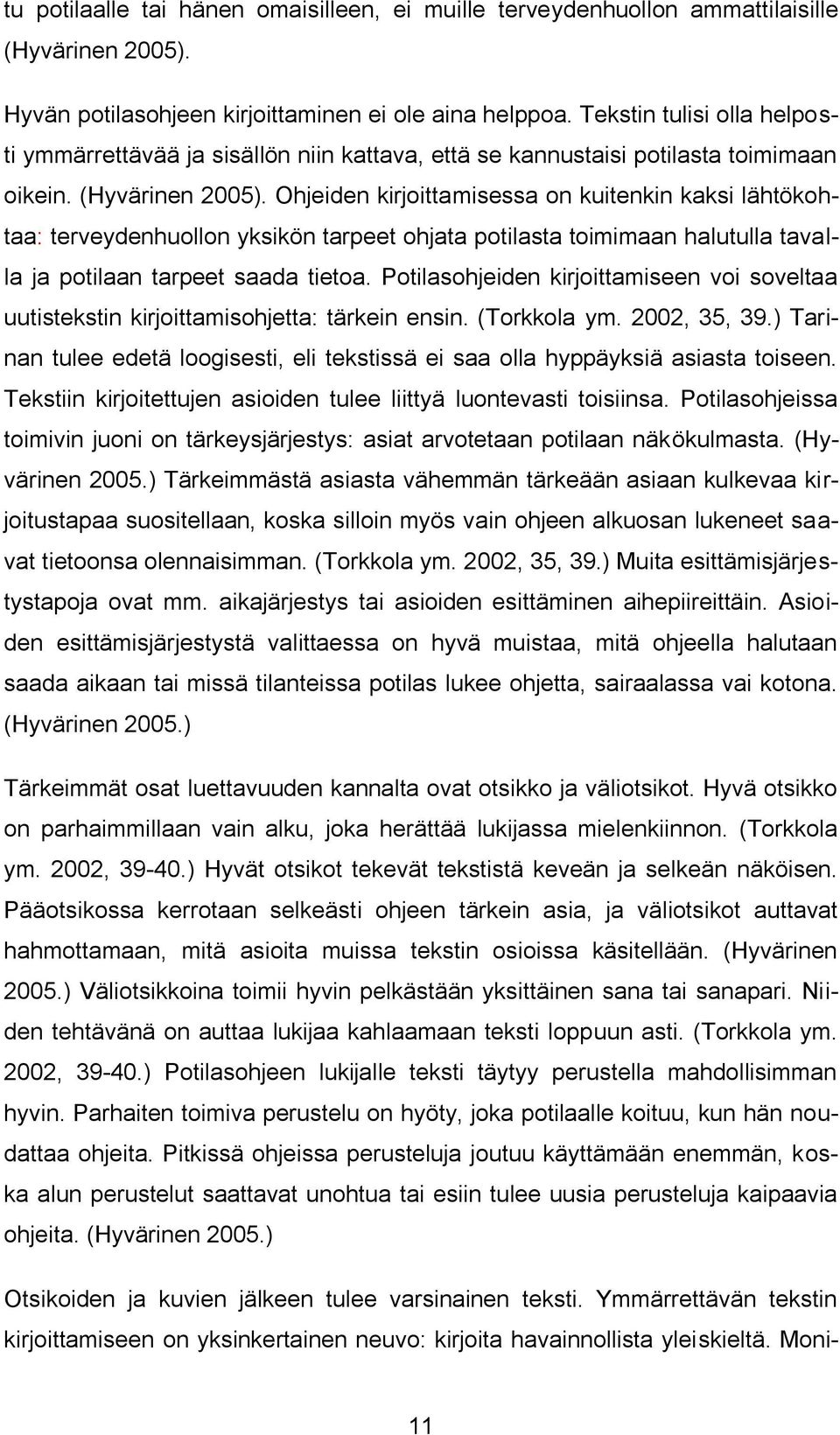 Ohjeiden kirjoittamisessa on kuitenkin kaksi lähtökohtaa: terveydenhuollon yksikön tarpeet ohjata potilasta toimimaan halutulla tavalla ja potilaan tarpeet saada tietoa.