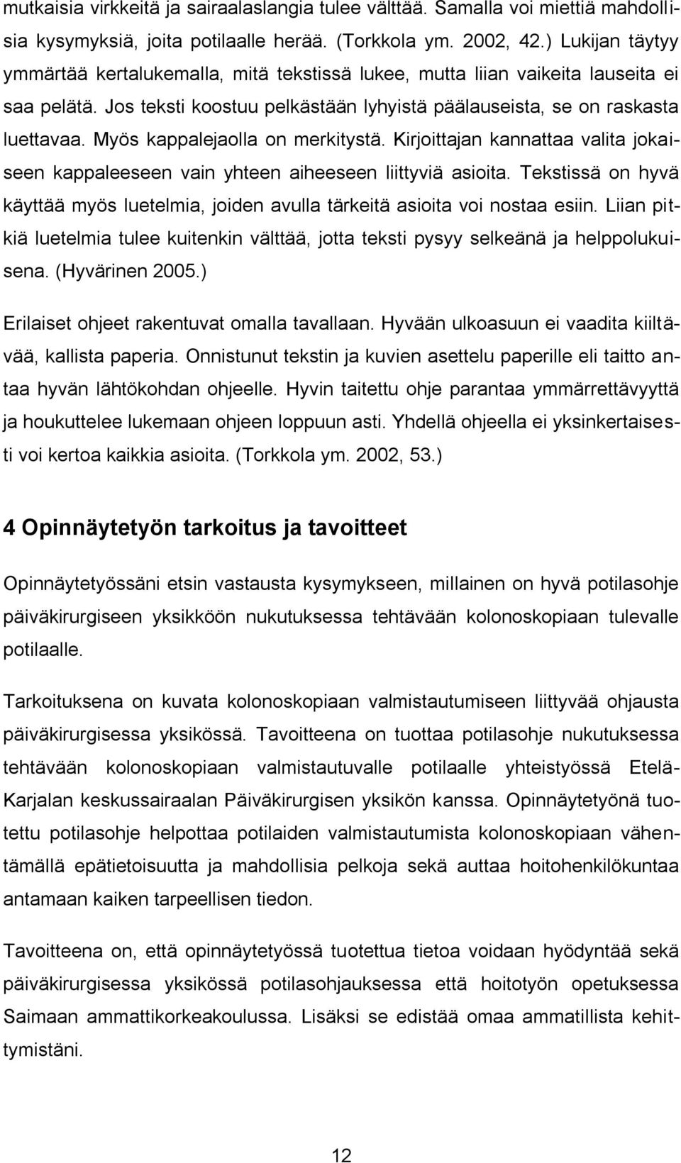 Myös kappalejaolla on merkitystä. Kirjoittajan kannattaa valita jokaiseen kappaleeseen vain yhteen aiheeseen liittyviä asioita.