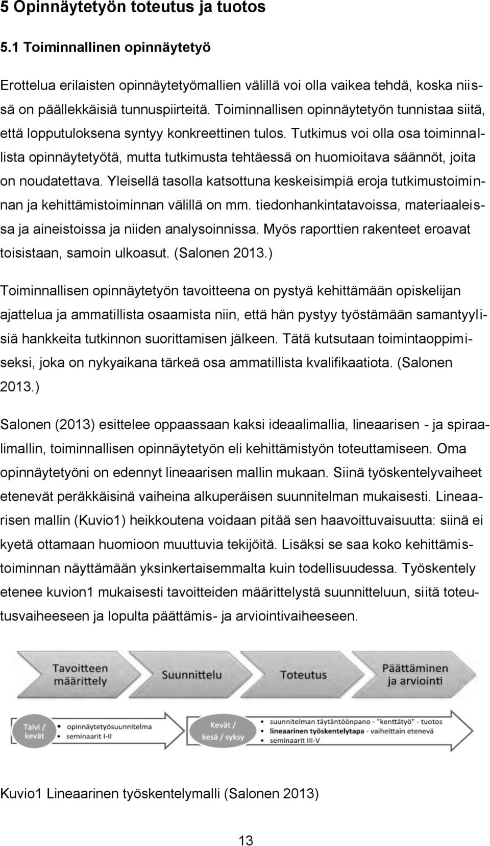 Tutkimus voi olla osa toiminnallista opinnäytetyötä, mutta tutkimusta tehtäessä on huomioitava säännöt, joita on noudatettava.