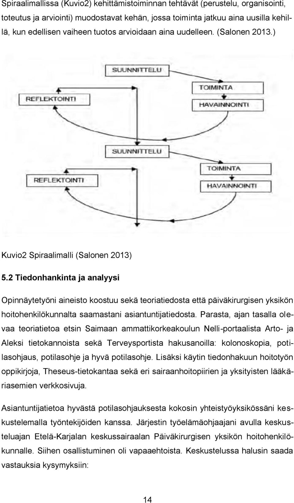 2 Tiedonhankinta ja analyysi Opinnäytetyöni aineisto koostuu sekä teoriatiedosta että päiväkirurgisen yksikön hoitohenkilökunnalta saamastani asiantuntijatiedosta.