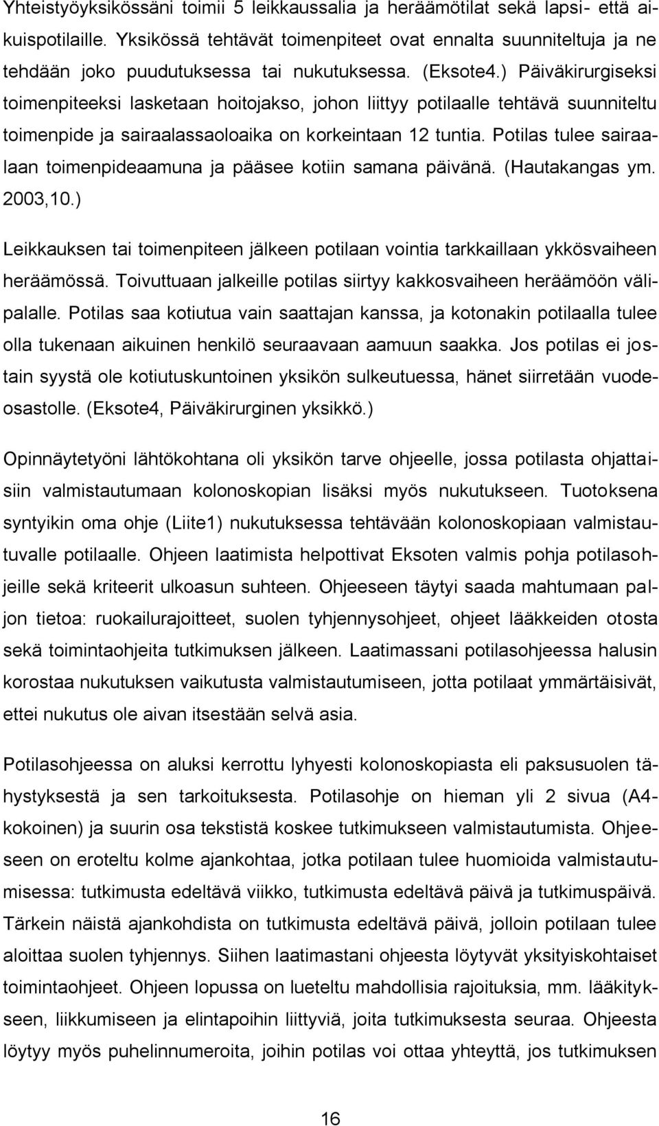 ) Päiväkirurgiseksi toimenpiteeksi lasketaan hoitojakso, johon liittyy potilaalle tehtävä suunniteltu toimenpide ja sairaalassaoloaika on korkeintaan 12 tuntia.