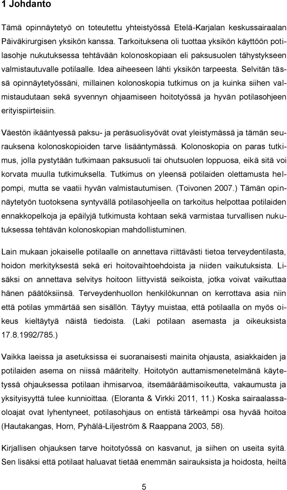 Selvitän tässä opinnäytetyössäni, millainen kolonoskopia tutkimus on ja kuinka siihen valmistaudutaan sekä syvennyn ohjaamiseen hoitotyössä ja hyvän potilasohjeen erityispiirteisiin.