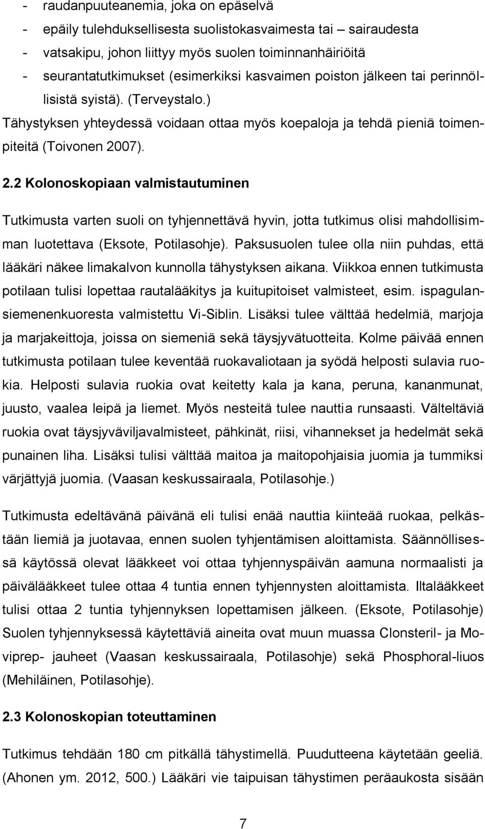 07). 2.2 Kolonoskopiaan valmistautuminen Tutkimusta varten suoli on tyhjennettävä hyvin, jotta tutkimus olisi mahdollisimman luotettava (Eksote, Potilasohje).