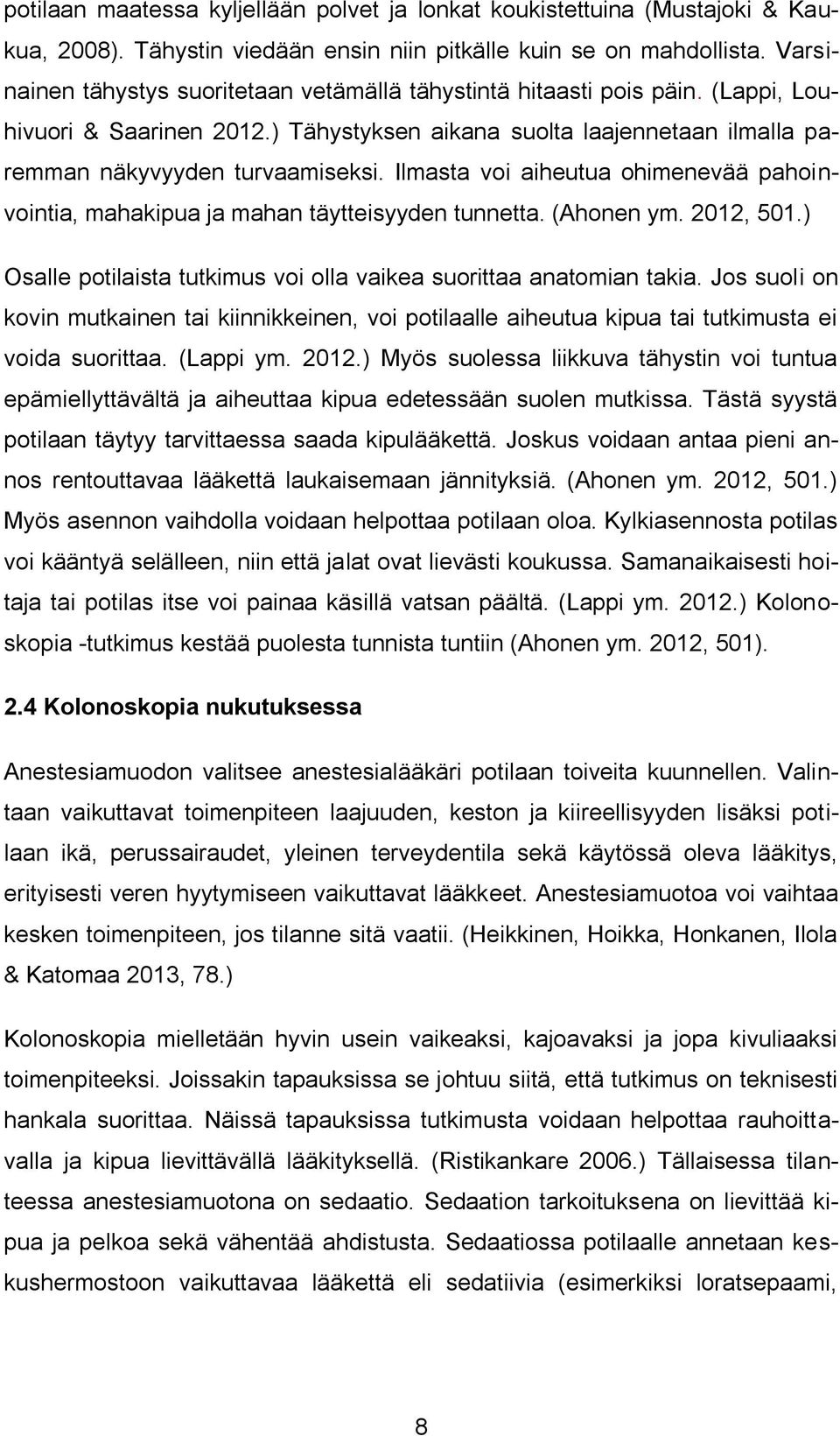 Ilmasta voi aiheutua ohimenevää pahoinvointia, mahakipua ja mahan täytteisyyden tunnetta. (Ahonen ym. 2012, 501.) Osalle potilaista tutkimus voi olla vaikea suorittaa anatomian takia.