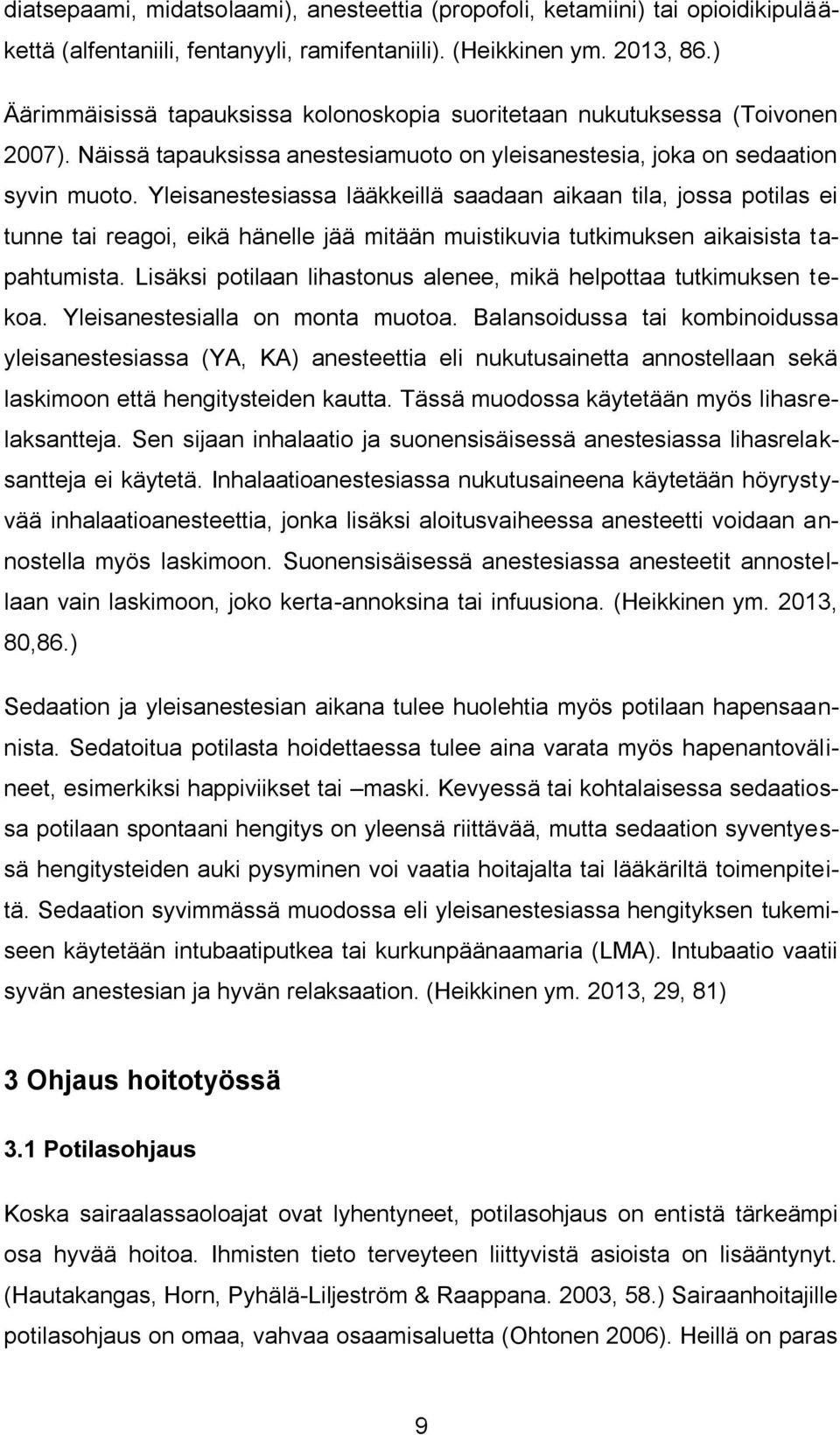 Yleisanestesiassa lääkkeillä saadaan aikaan tila, jossa potilas ei tunne tai reagoi, eikä hänelle jää mitään muistikuvia tutkimuksen aikaisista tapahtumista.
