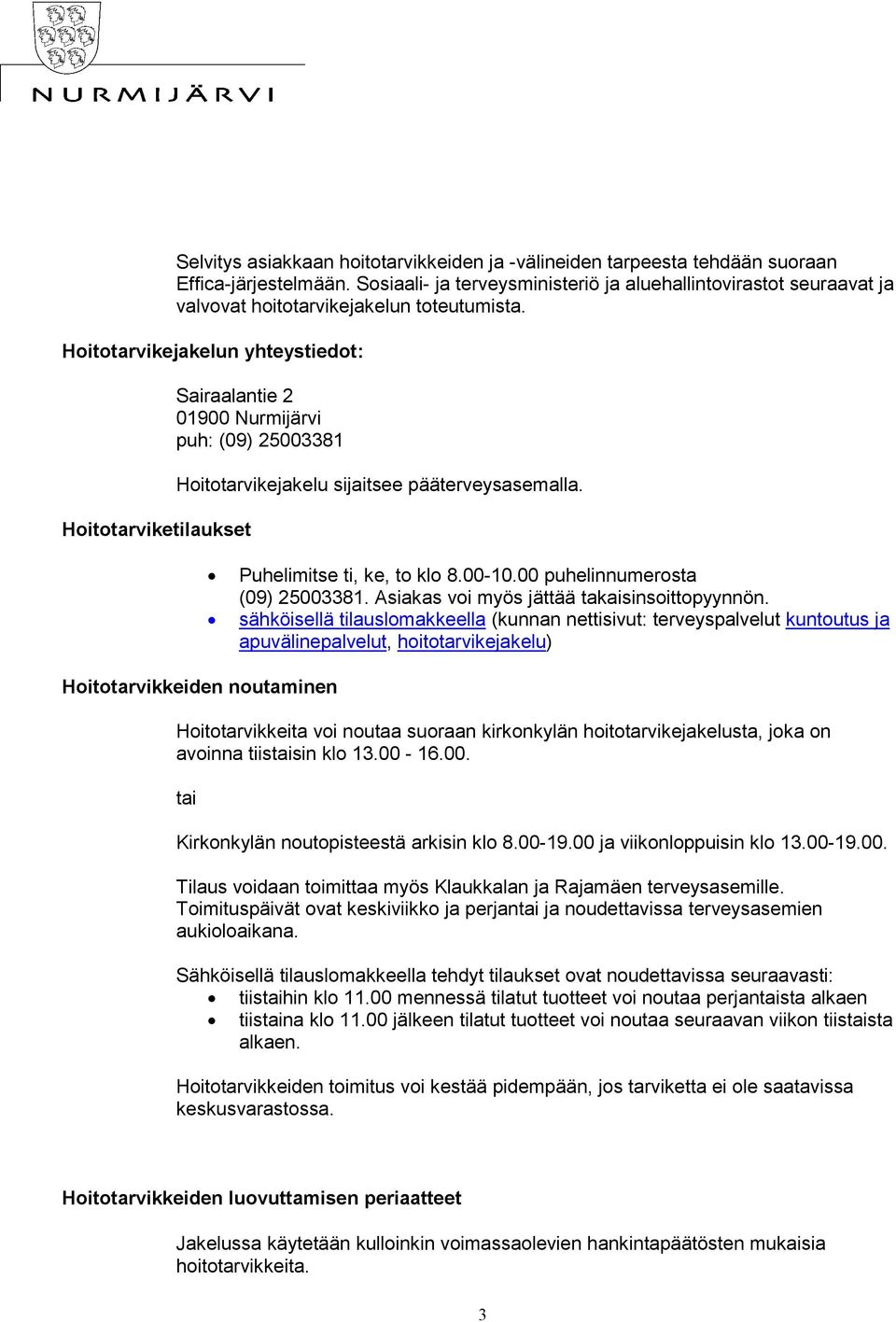 Hoitotarvikejakelun yhteystiedot: Hoitotarviketilaukset Sairaalantie 2 01900 Nurmijärvi puh: (09) 25003381 Hoitotarvikejakelu sijaitsee pääterveysasemalla. Puhelimitse ti, ke, to klo 8.00-10.