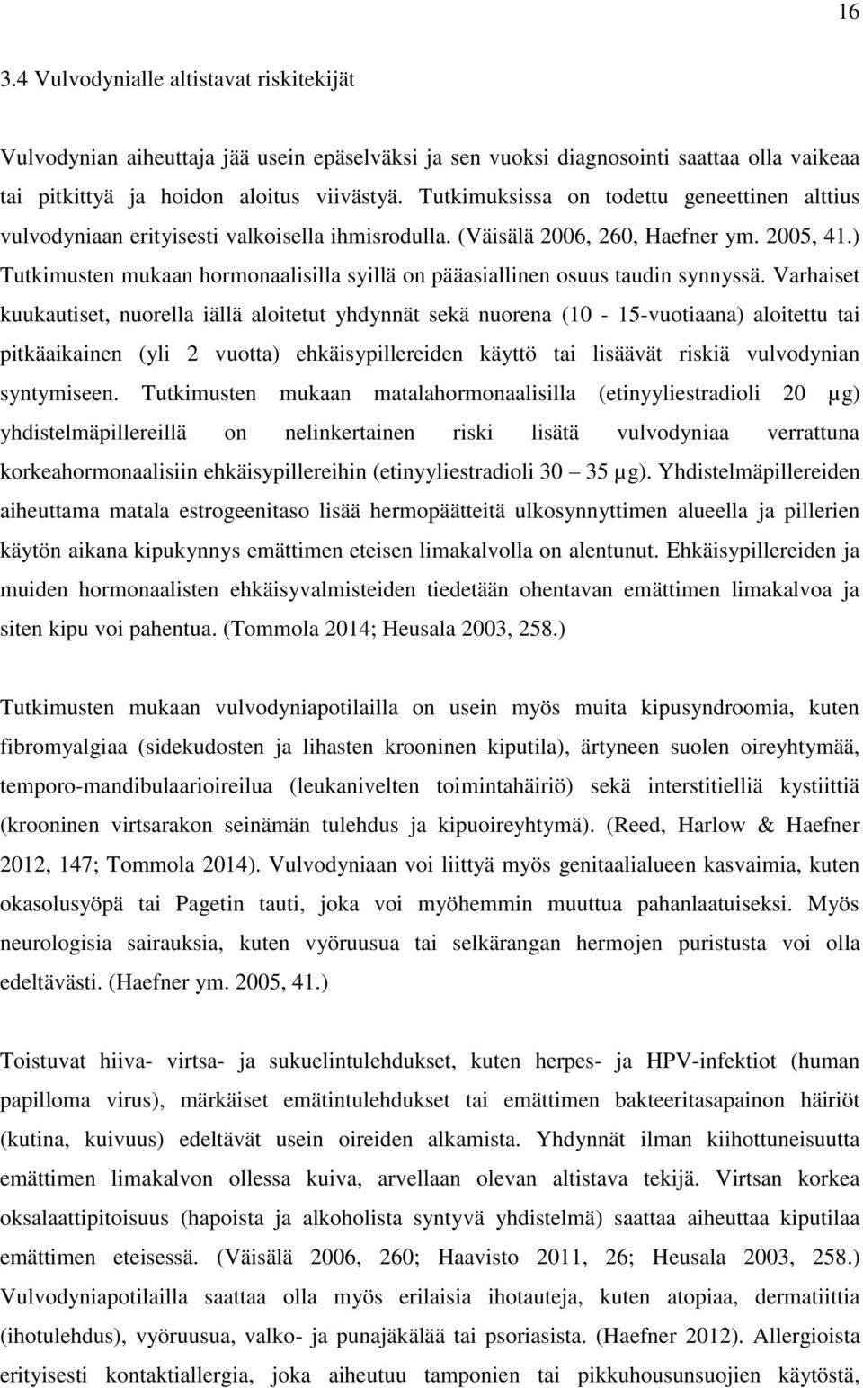 ) Tutkimusten mukaan hormonaalisilla syillä on pääasiallinen osuus taudin synnyssä.