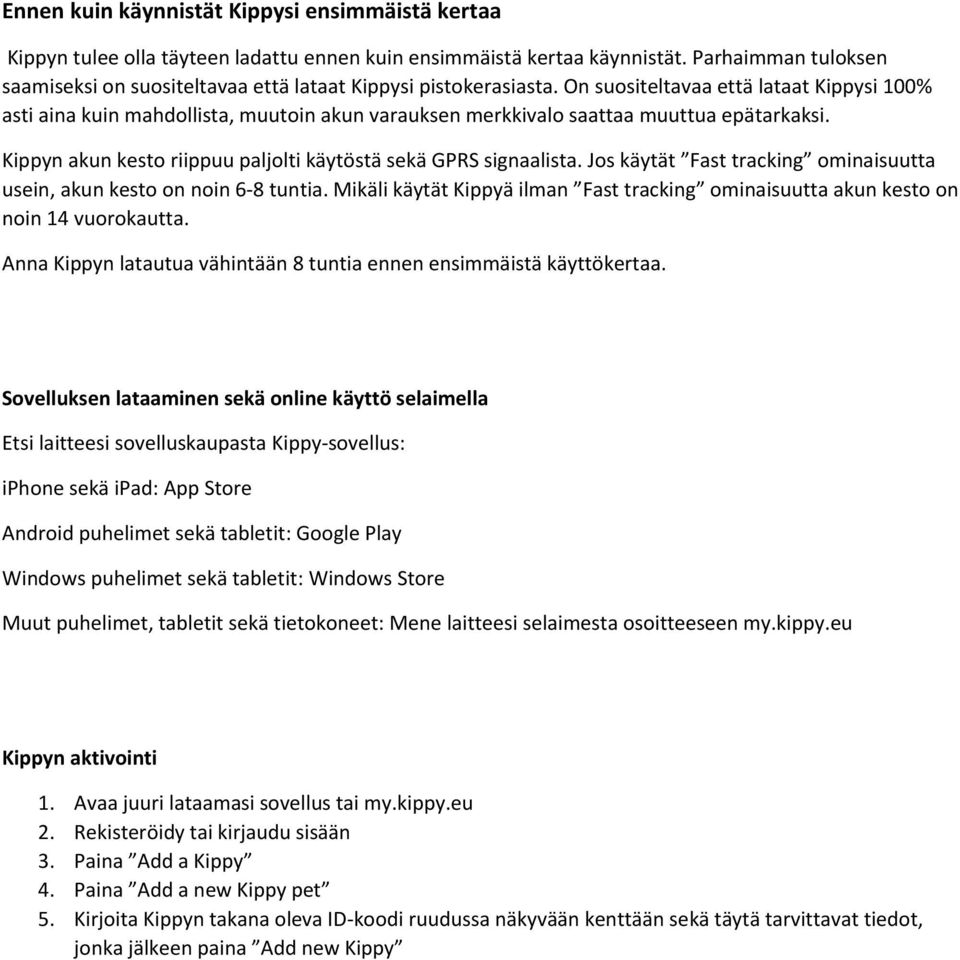 On suositeltavaa että lataat Kippysi 100% asti aina kuin mahdollista, muutoin akun varauksen merkkivalo saattaa muuttua epätarkaksi. Kippyn akun kesto riippuu paljolti käytöstä sekä GPRS signaalista.