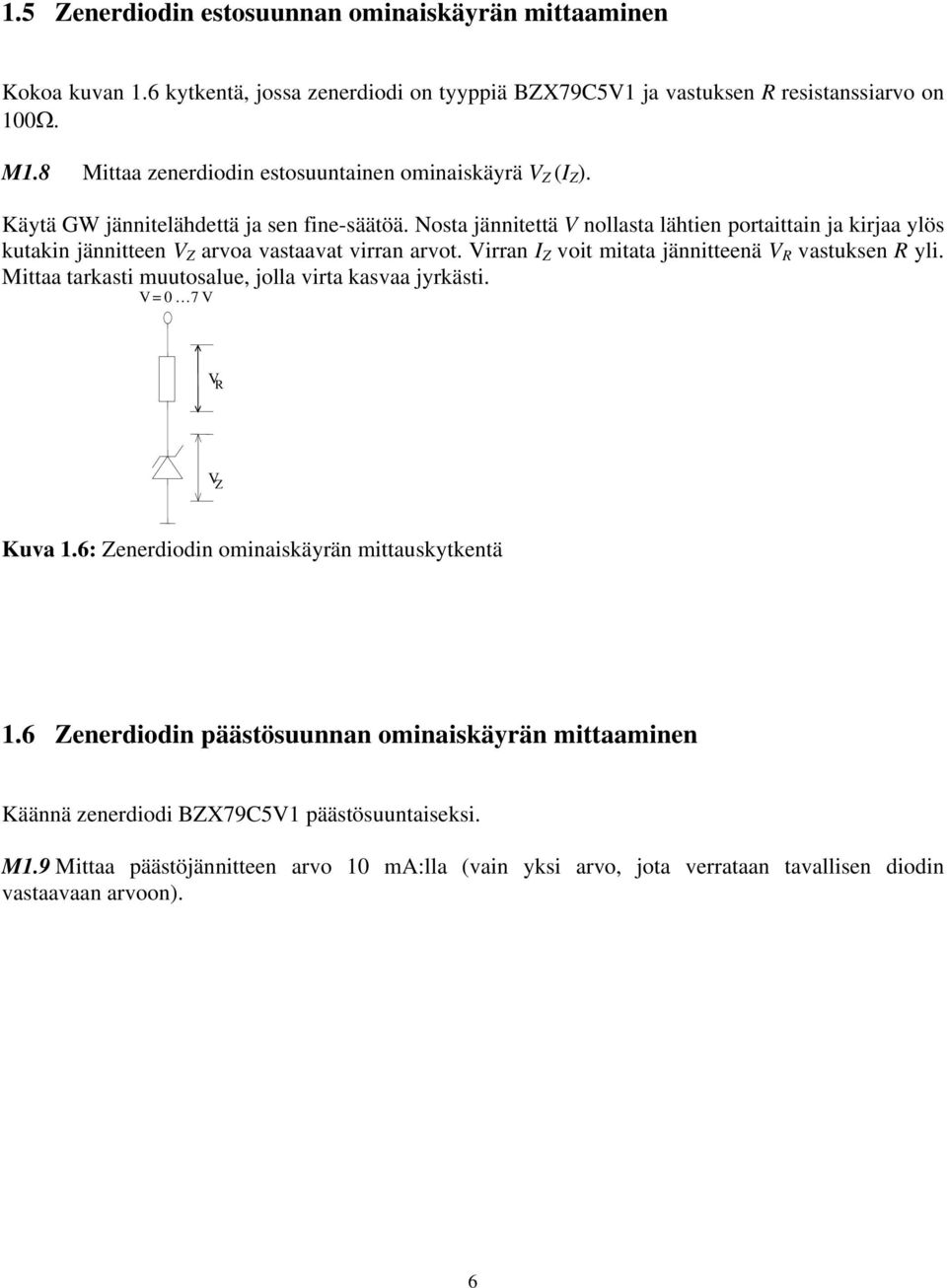 Nosta jännitettä V nollasta lähtien portaittain ja kirjaa ylös kutakin jännitteen V Z arvoa vastaavat virran arvot. Virran I Z voit mitata jännitteenä V vastuksen yli.