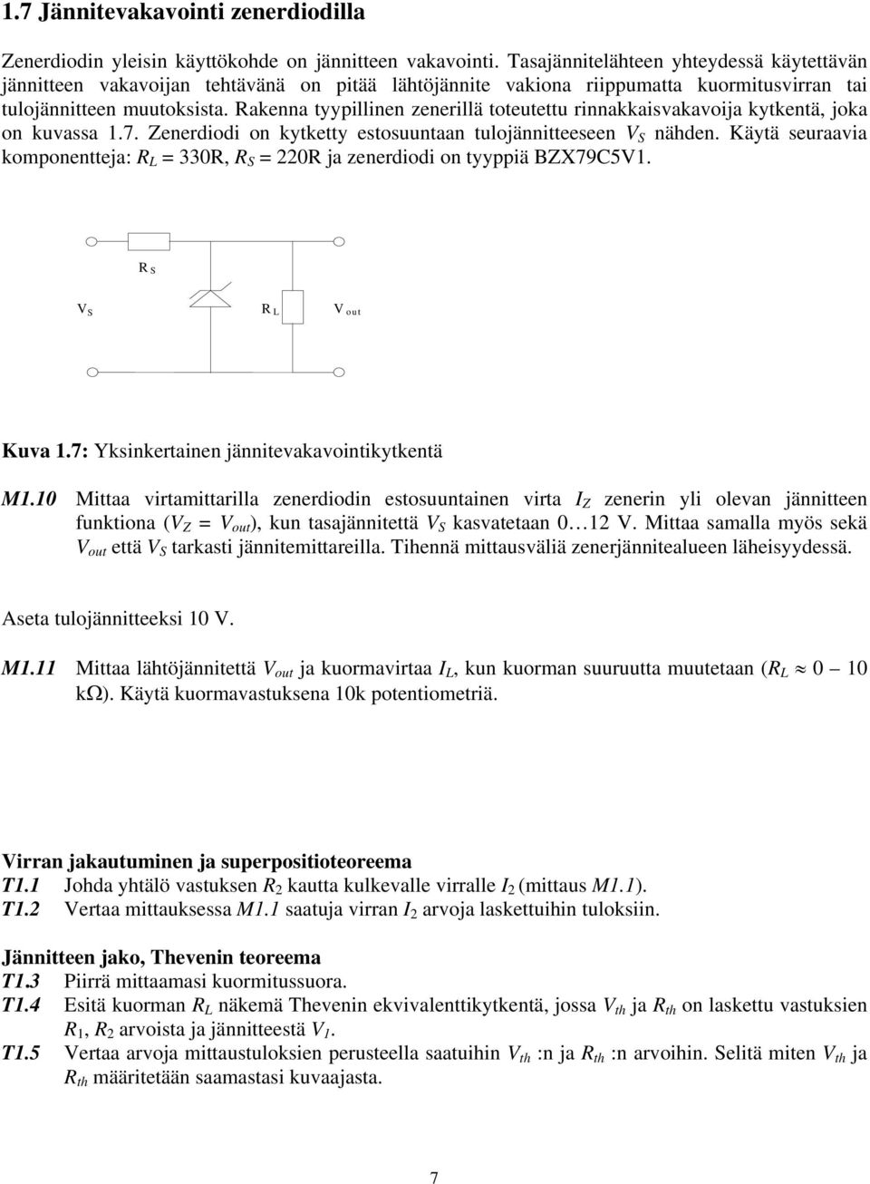 akenna tyypillinen zenerillä toteutettu rinnakkaisvakavoija kytkentä, joka on kuvassa 1.7. Zenerdiodi on kytketty estosuuntaan tulojännitteeseen V S nähden.