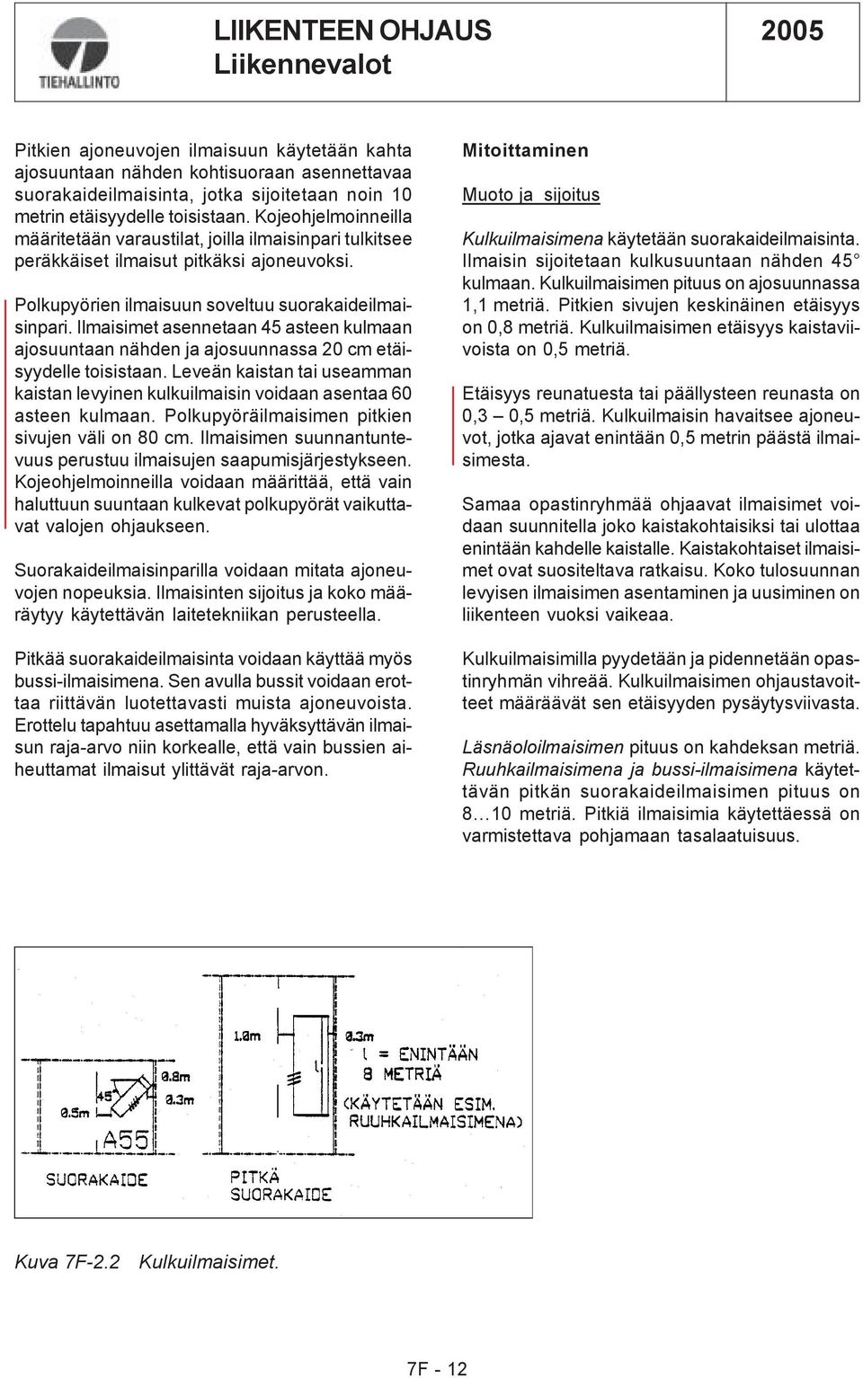 Ilmaisimet asennetaan 45 asteen kulmaan ajosuuntaan nähden ja ajosuunnassa 20 cm etäisyydelle toisistaan. Leveän kaistan tai useamman kaistan levyinen kulkuilmaisin voidaan asentaa 60 asteen kulmaan.