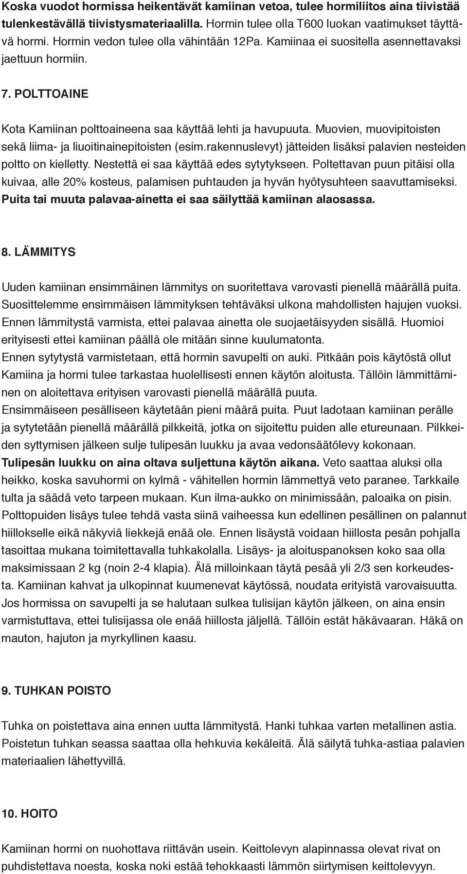 Muovien, muovipitoisten sekä liima- ja liuoitinainepitoisten (esim.rakennuslevyt) jätteiden lisäksi palavien nesteiden poltto on kielletty. Nestettä ei saa käyttää edes sytytykseen.