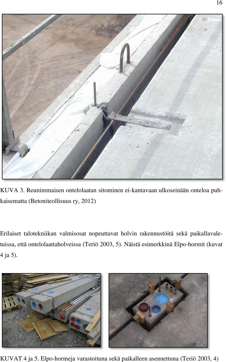 (Betoniteollisuus ry, 2012) Erilaiset talotekniikan valmisosat nopeuttavat holvin rakennustöitä