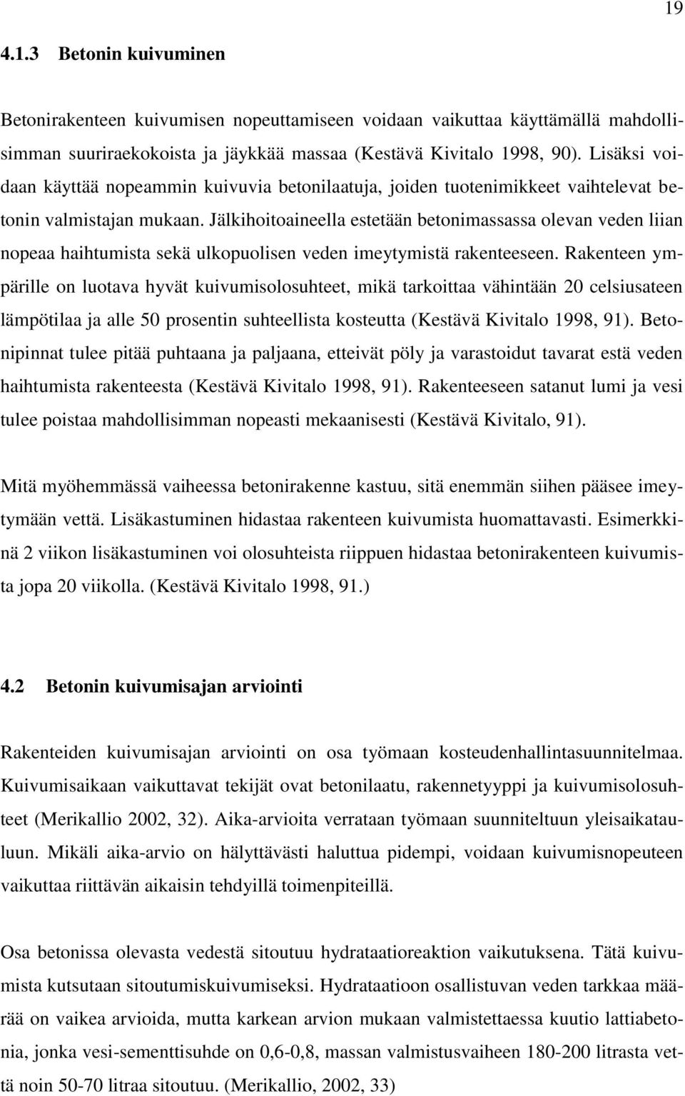 Jälkihoitoaineella estetään betonimassassa olevan veden liian nopeaa haihtumista sekä ulkopuolisen veden imeytymistä rakenteeseen.