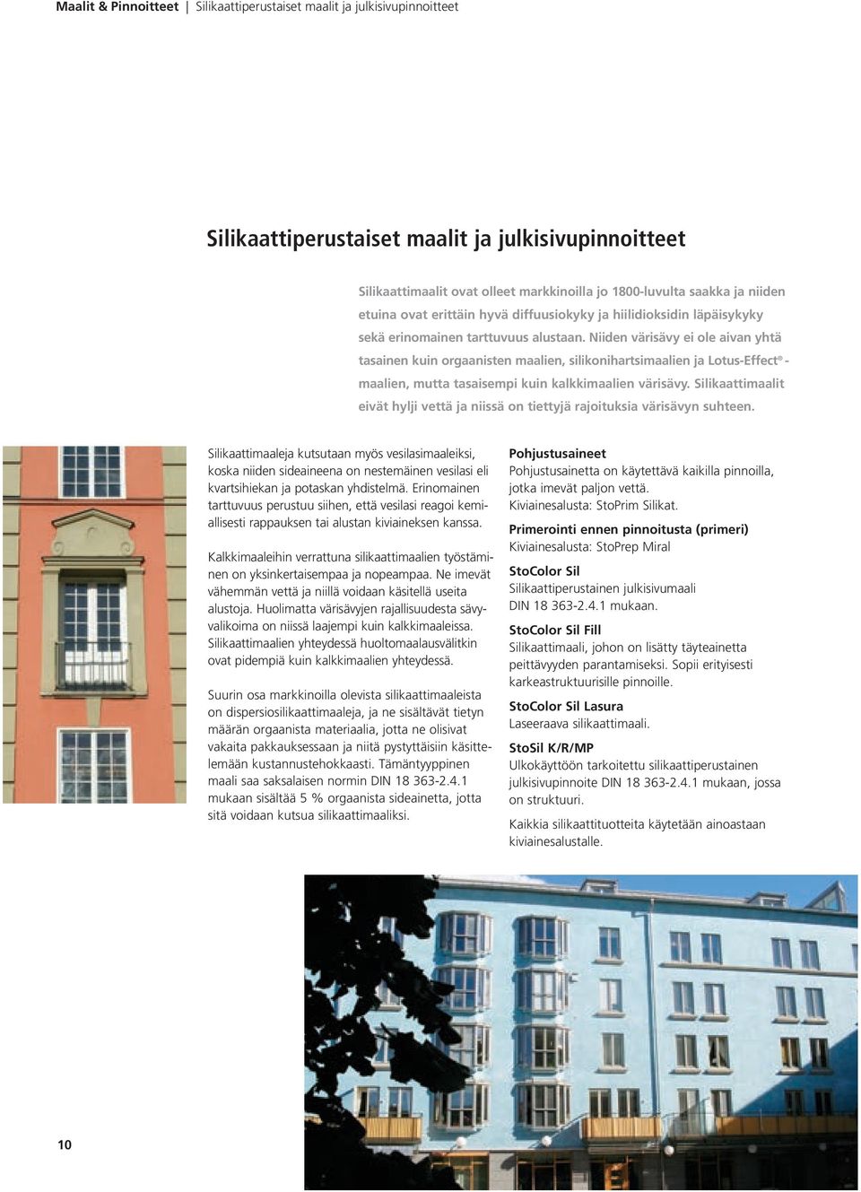 Niiden värisävy ei ole aivan yhtä tasainen kuin orgaanisten maalien, silikonihartsimaalien ja Lotus-Effect - maalien, mutta tasaisempi kuin kalkkimaalien värisävy.