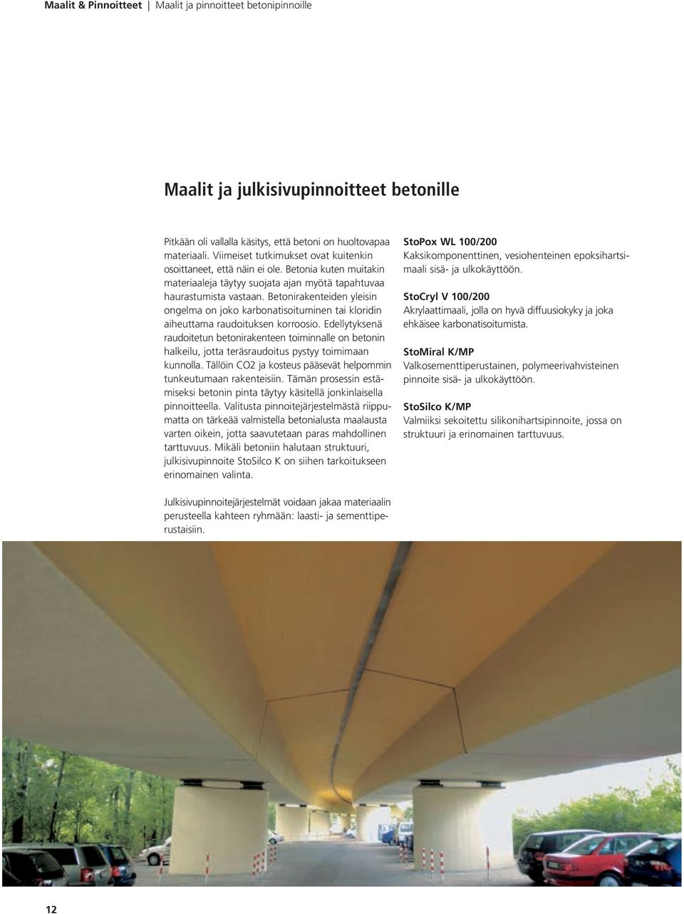 Betonirakenteiden yleisin ongelma on joko karbonatisoituminen tai kloridin aiheuttama raudoituksen korroosio.