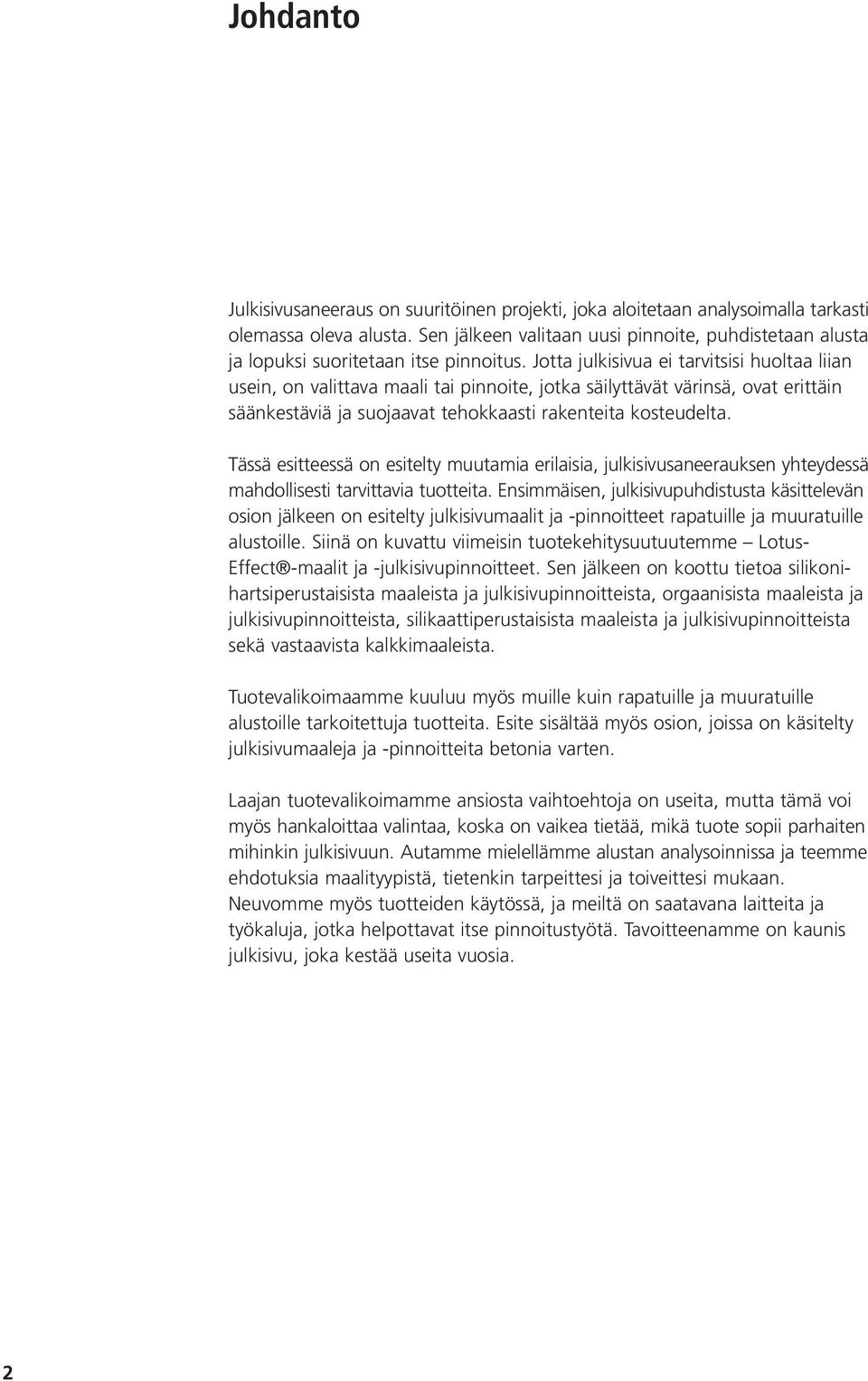 Jotta julkisivua ei tarvitsisi huoltaa liian usein, on valittava maali tai pinnoite, jotka säilyttävät värinsä, ovat erittäin säänkestäviä ja suojaavat tehokkaasti rakenteita kosteudelta.