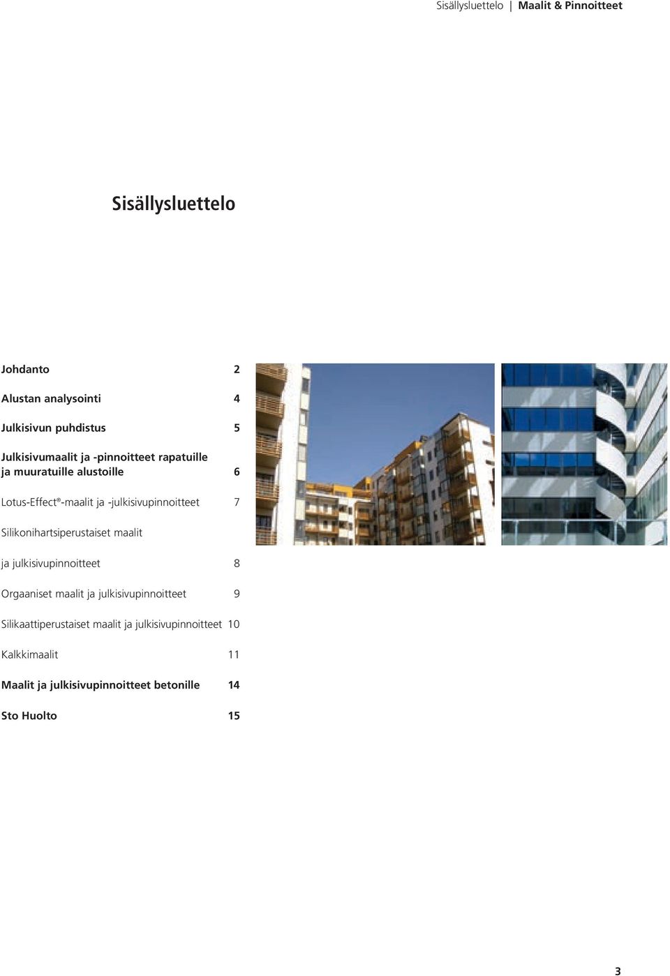 -julkisivupinnoitteet 7 Silikonihartsiperustaiset maalit ja julkisivupinnoitteet 8 Orgaaniset maalit ja