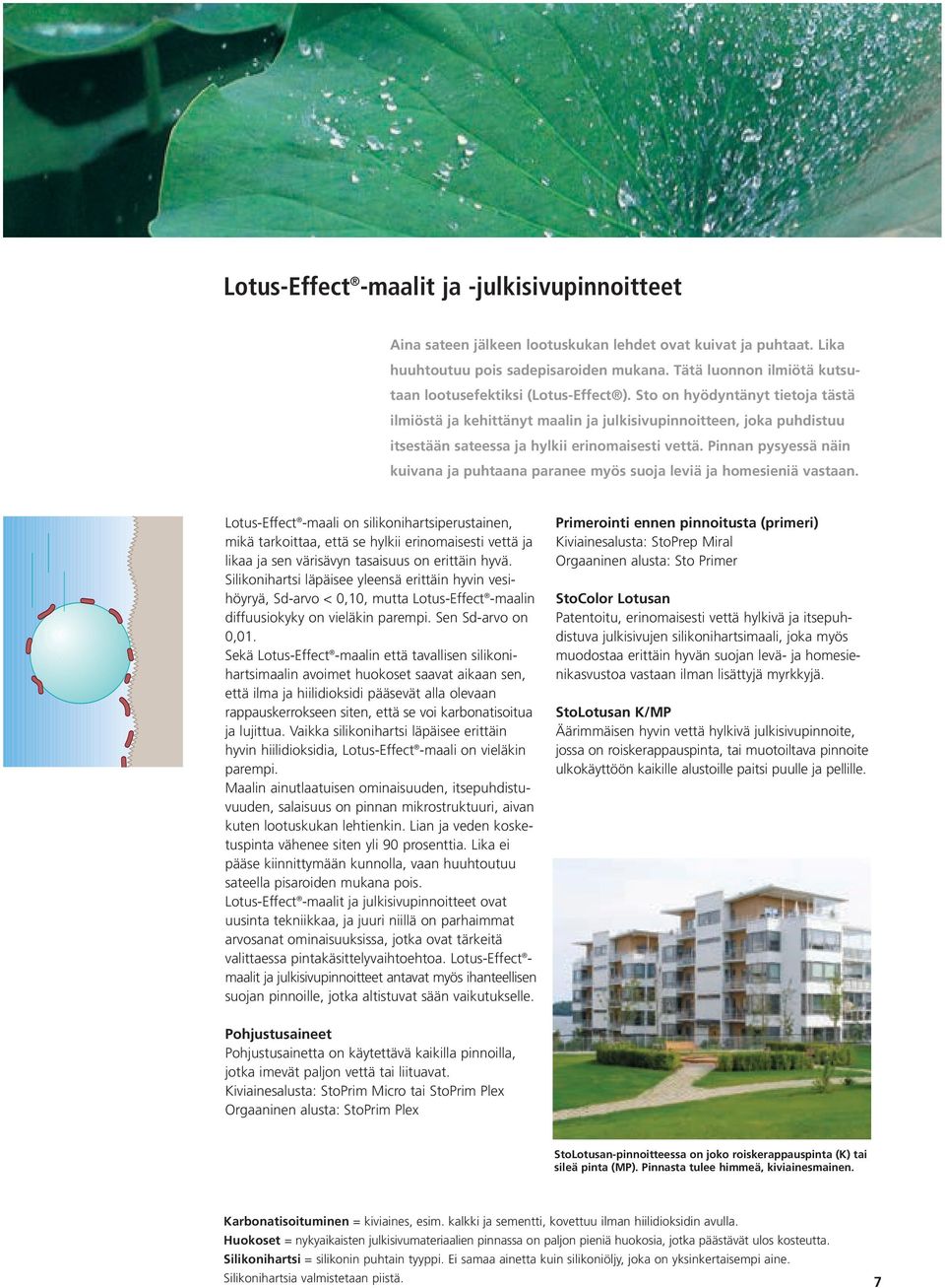 Sto on hyödyntänyt tietoja tästä ilmiöstä ja kehittänyt maalin ja julkisivupinnoitteen, joka puhdistuu itsestään sateessa ja hylkii erinomaisesti vettä.