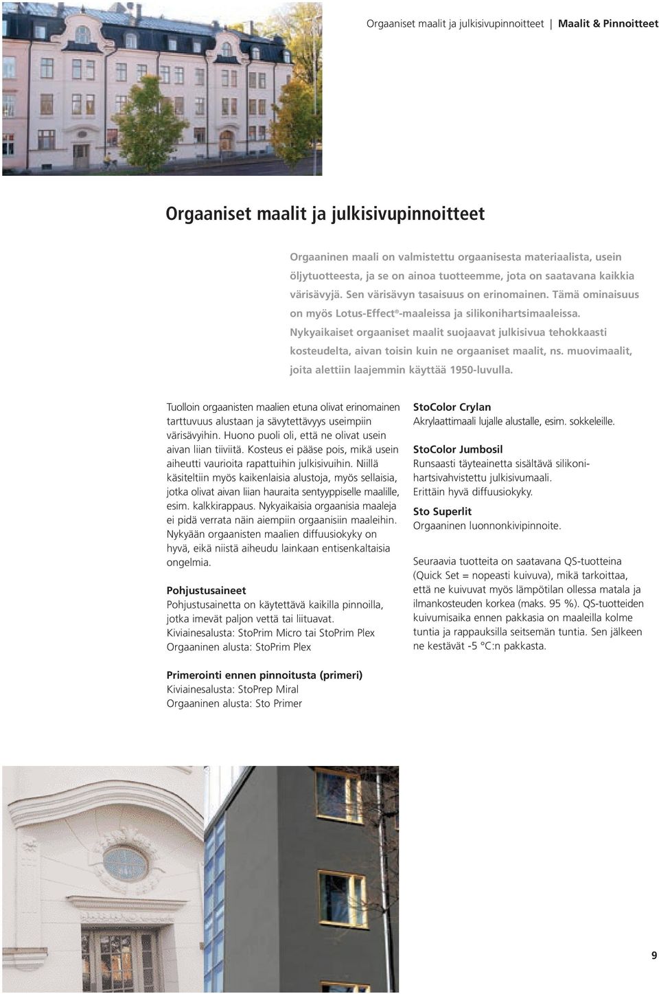 Nykyaikaiset orgaaniset maalit suojaavat julkisivua tehokkaasti kosteudelta, aivan toisin kuin ne orgaaniset maalit, ns. muovimaalit, joita alettiin laajemmin käyttää 1950-luvulla.