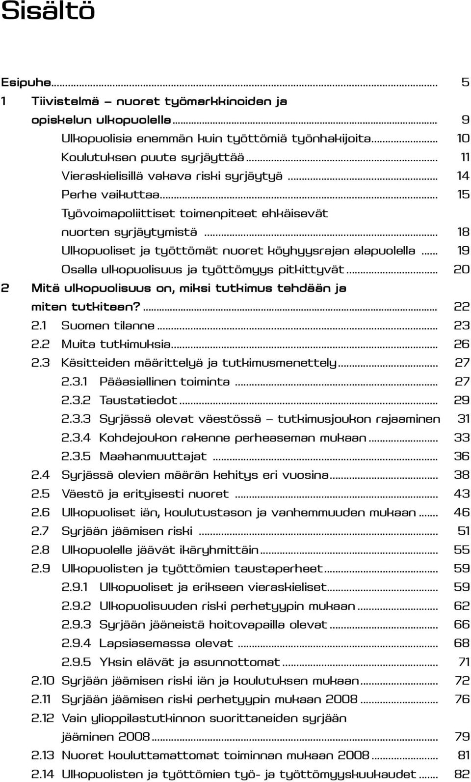 .. 18 Ulkopuoliset ja työttömät nuoret köyhyysrajan alapuolella... 19 Osalla ulkopuolisuus ja työttömyys pitkittyvät... 20 2 Mitä ulkopuolisuus on, miksi tutkimus tehdään ja miten tutkitaan?... 22 2.