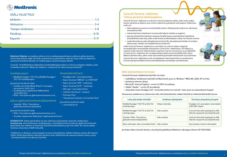 CareLink Personal -ohjelmisto Tietous parantaa hoitotasapainoa CareLink Personal -ohjelmisto on maksuton Internet-pohjainen työkalu, jonka avulla voidaan havaita vaihteluita ja ohjelmia, joita